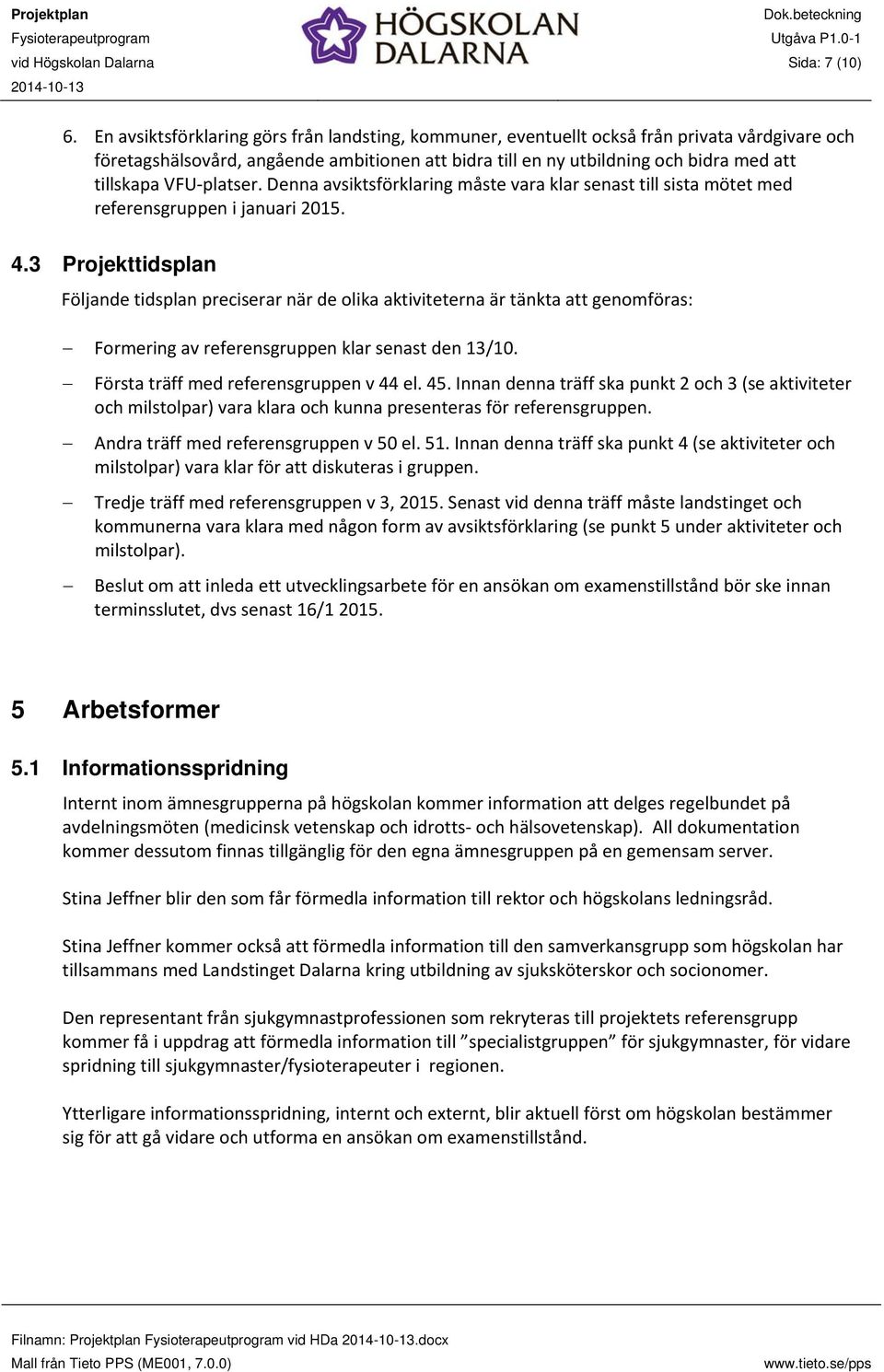 platser. Denna avsiktsförklaring måste vara klar senast till sista mötet med referensgruppen i januari 2015. 4.