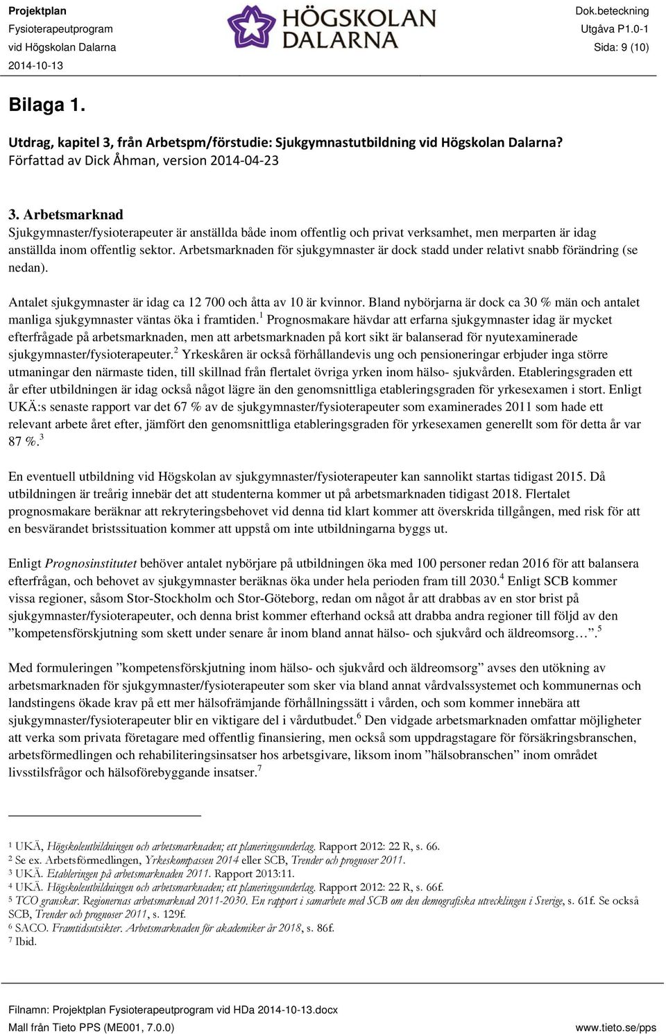 Arbetsmarknaden för sjukgymnaster är dock stadd under relativt snabb förändring (se nedan). Antalet sjukgymnaster är idag ca 12 700 och åtta av 10 är kvinnor.