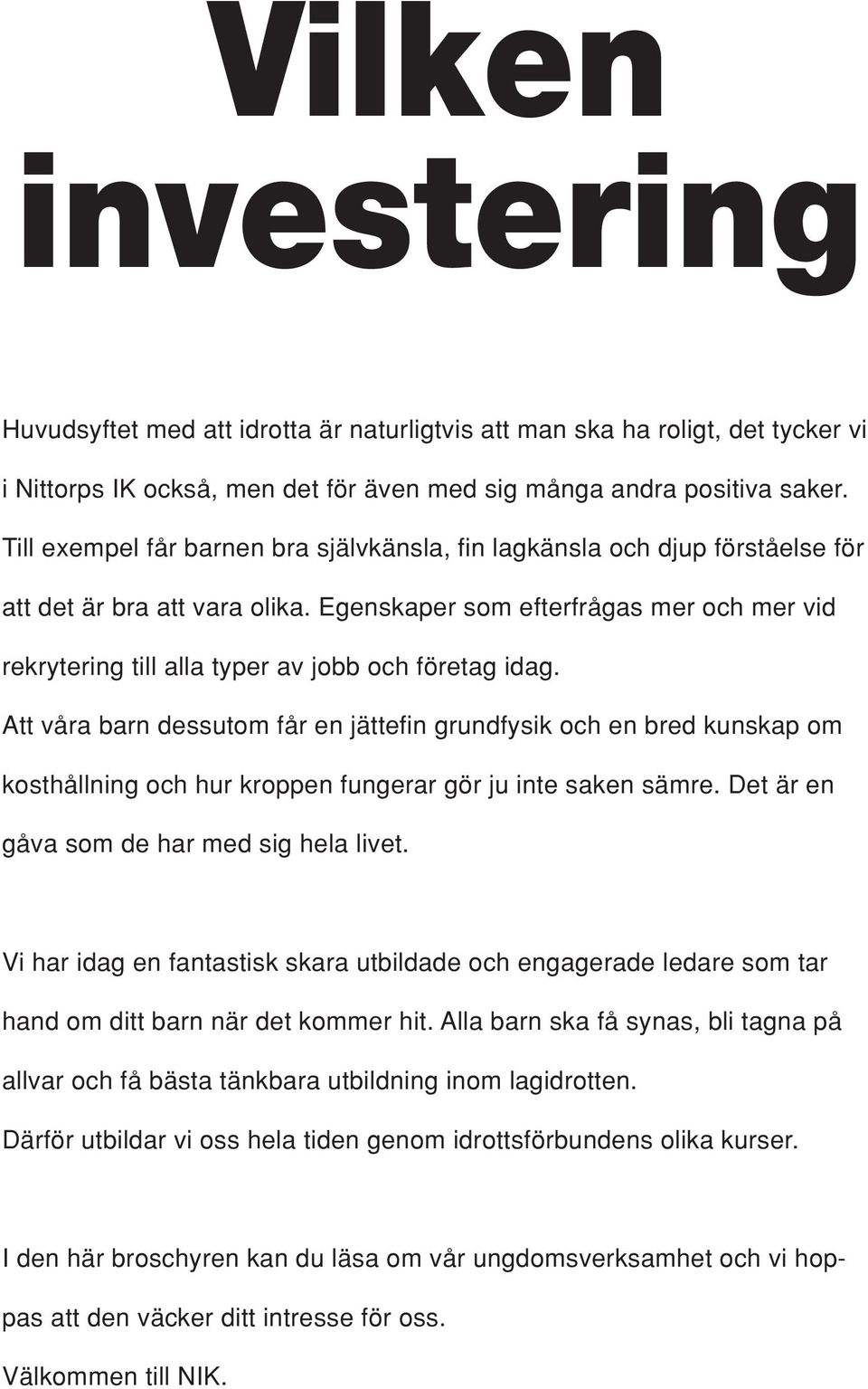 Egenskaper som efterfrågas mer och mer vid rekrytering till alla typer av jobb och företag idag.