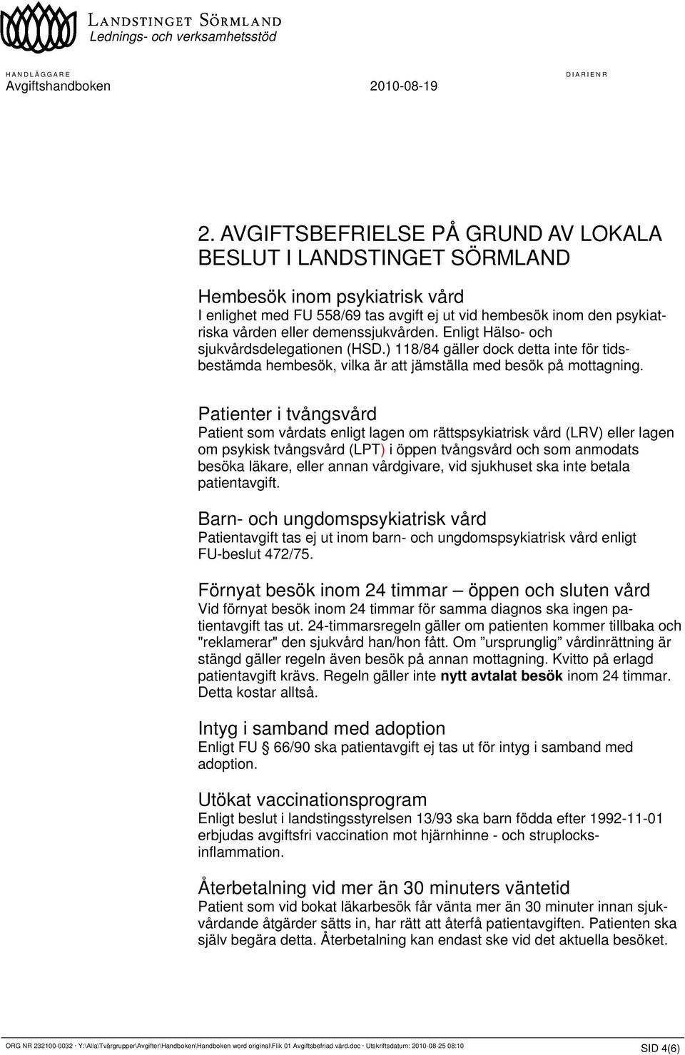 Patienter i tvångsvård Patient som vårdats enligt lagen om rättspsykiatrisk vård (LRV) eller lagen om psykisk tvångsvård (LPT) i öppen tvångsvård och som anmodats besöka läkare, eller annan