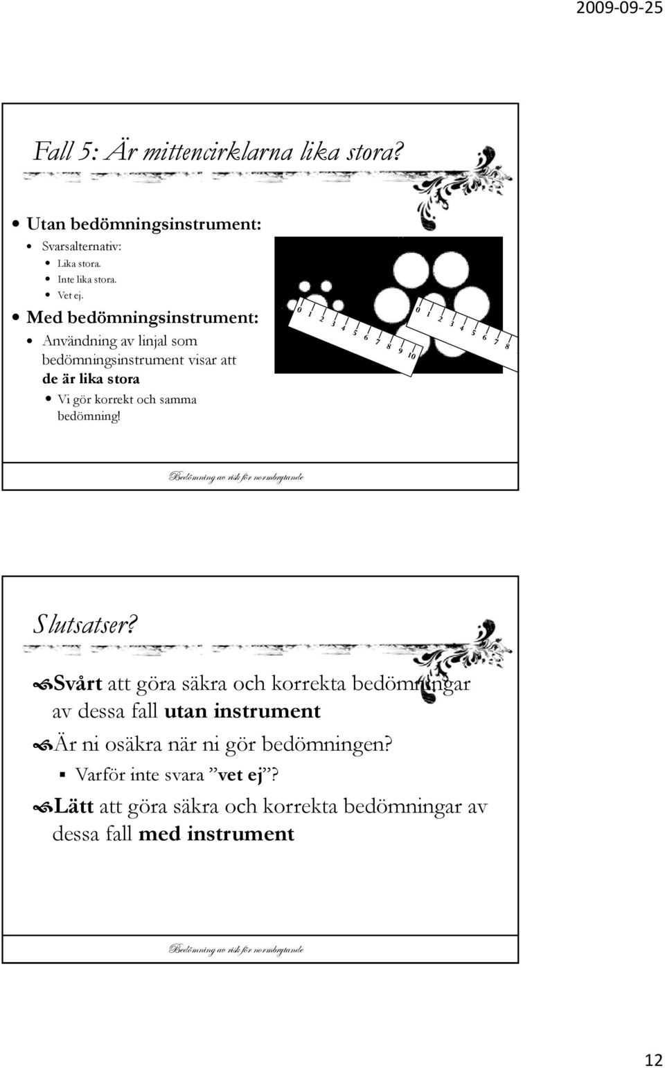 samma bedömning! Slutsatser?