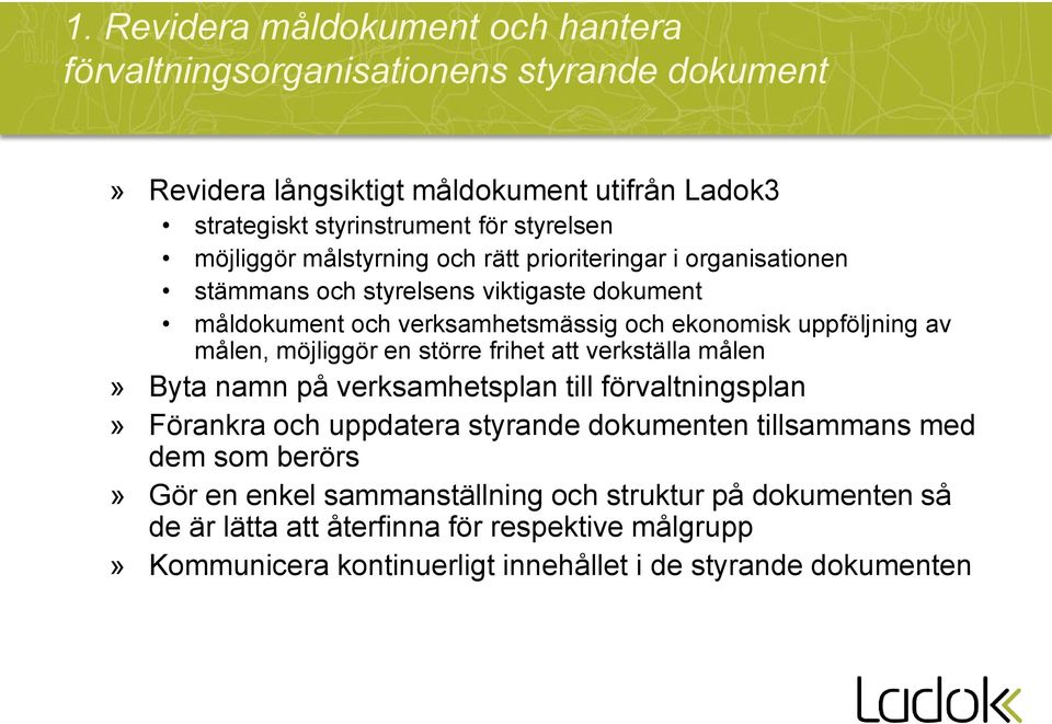 målen, möjliggör en större frihet att verkställa målen» Byta namn på verksamhetsplan till förvaltningsplan» Förankra och uppdatera styrande dokumenten tillsammans med dem