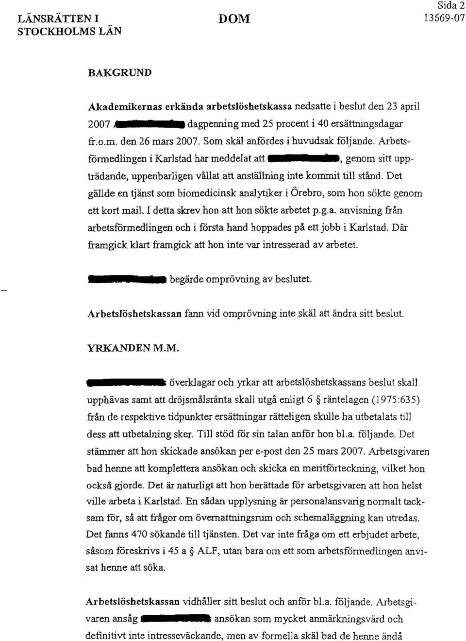 Det gällde en tjänst som biomedicinsk analytiker i Örebro, som hon sökte genom ett kort mail. I detta skrev hon att hon sökte arbetet p.g.a. anvisning från arbetsförmedlingen och i första hand hoppades på ett jobb i Karlstad.