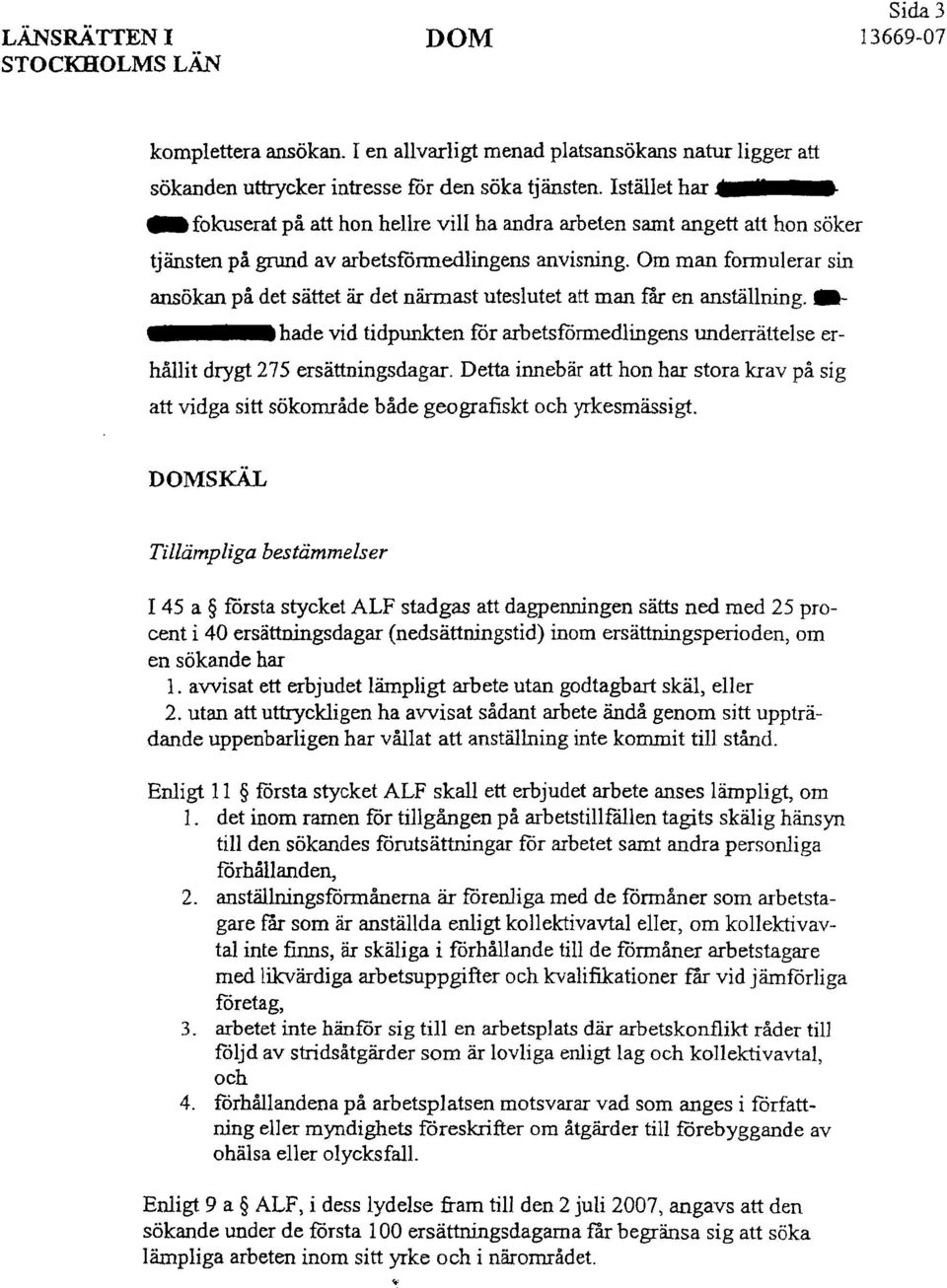 Om man formulerar sin ansökan på det sättet är det närmast uteslutet att man rar en anställning. hade vid tidpunkten för arbetsförmedlingens underrättelse erhållit drygt 275 ersättningsdagar.