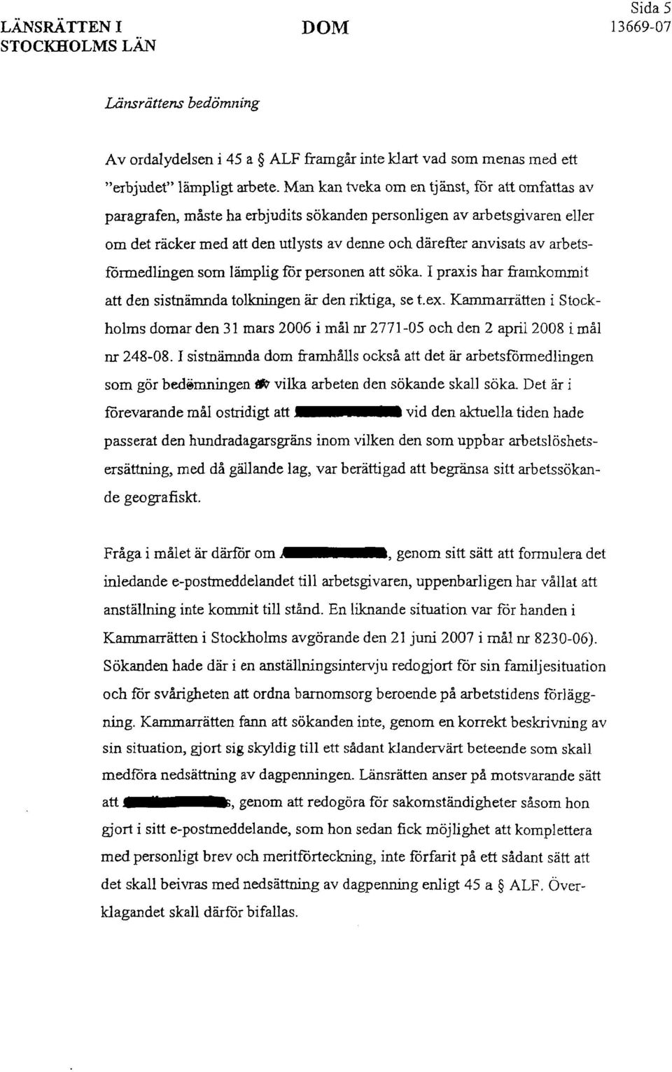 arbetsförmedlingen som lämplig för personen att söka. I praxis har framkommit att den sistnämnda tolkningen är den riktiga, se t.ex.