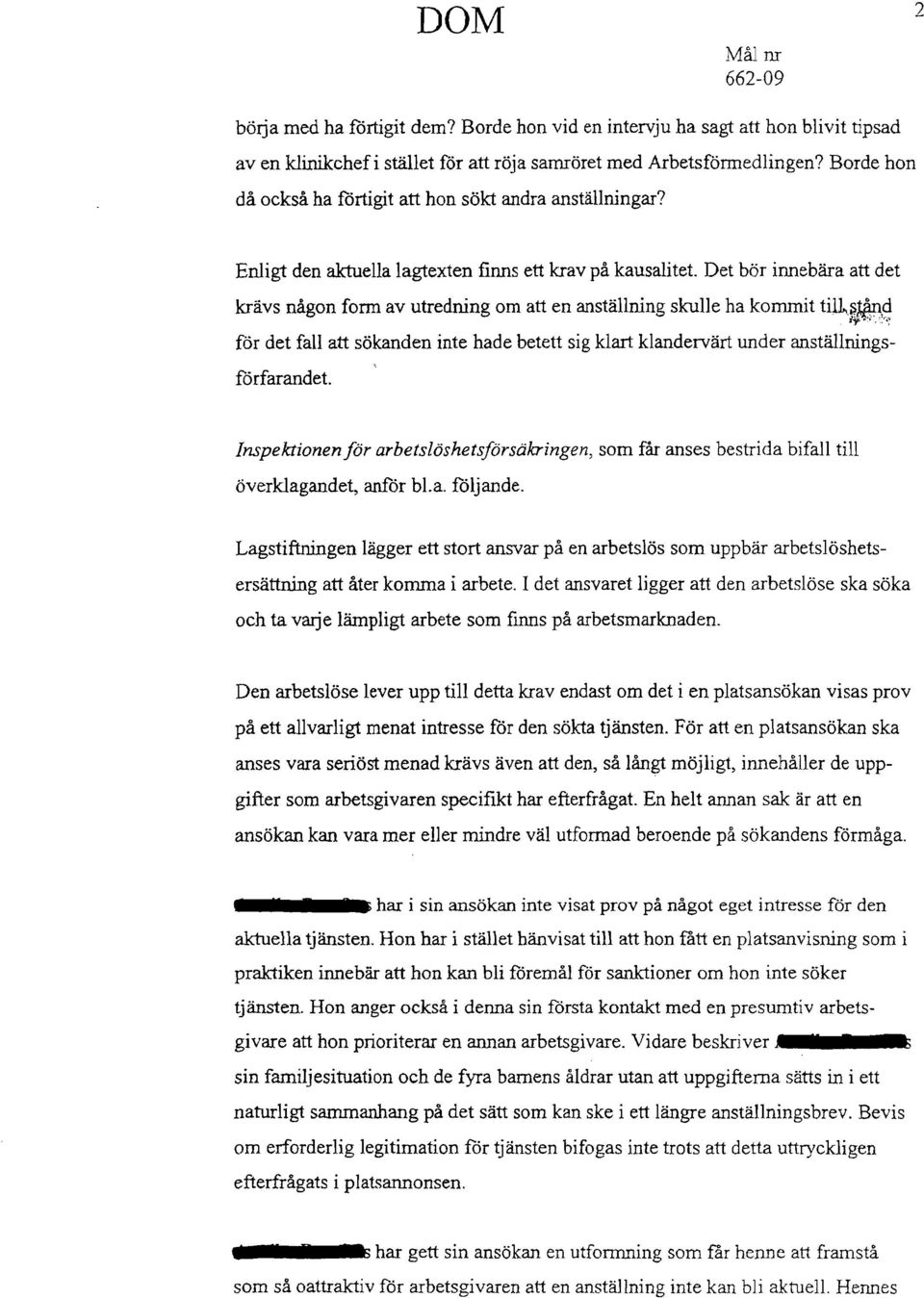 Det bör innebära att det krävs någon form av utredning om att en anställning skulle ha kommit till,t~,9 för det fall att sökanden inte hade betett sig klart klandervärt under anställningsförfarandet.