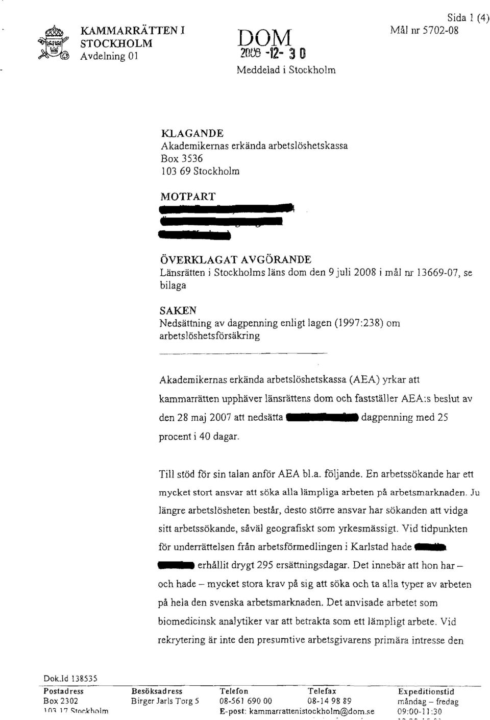 13669-07, se bilaga SAKEN Nedsättning av dagpenning enligt lagen (1997:238) om arbetslöshetsförsäkring Akademikernas erkända arbetslöshetskassa (AEA) yrkar att kammarrätten upphäver länsrättens dom