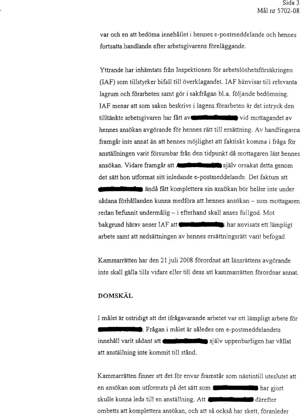 IAF menar att som saken beskrivs i lagens förarbeten är det intryck den tilltänkte arbetsgivaren har fått av 3 I vid mottagandet av hennes ansökan avgörande för hennes rätt till ersättning.