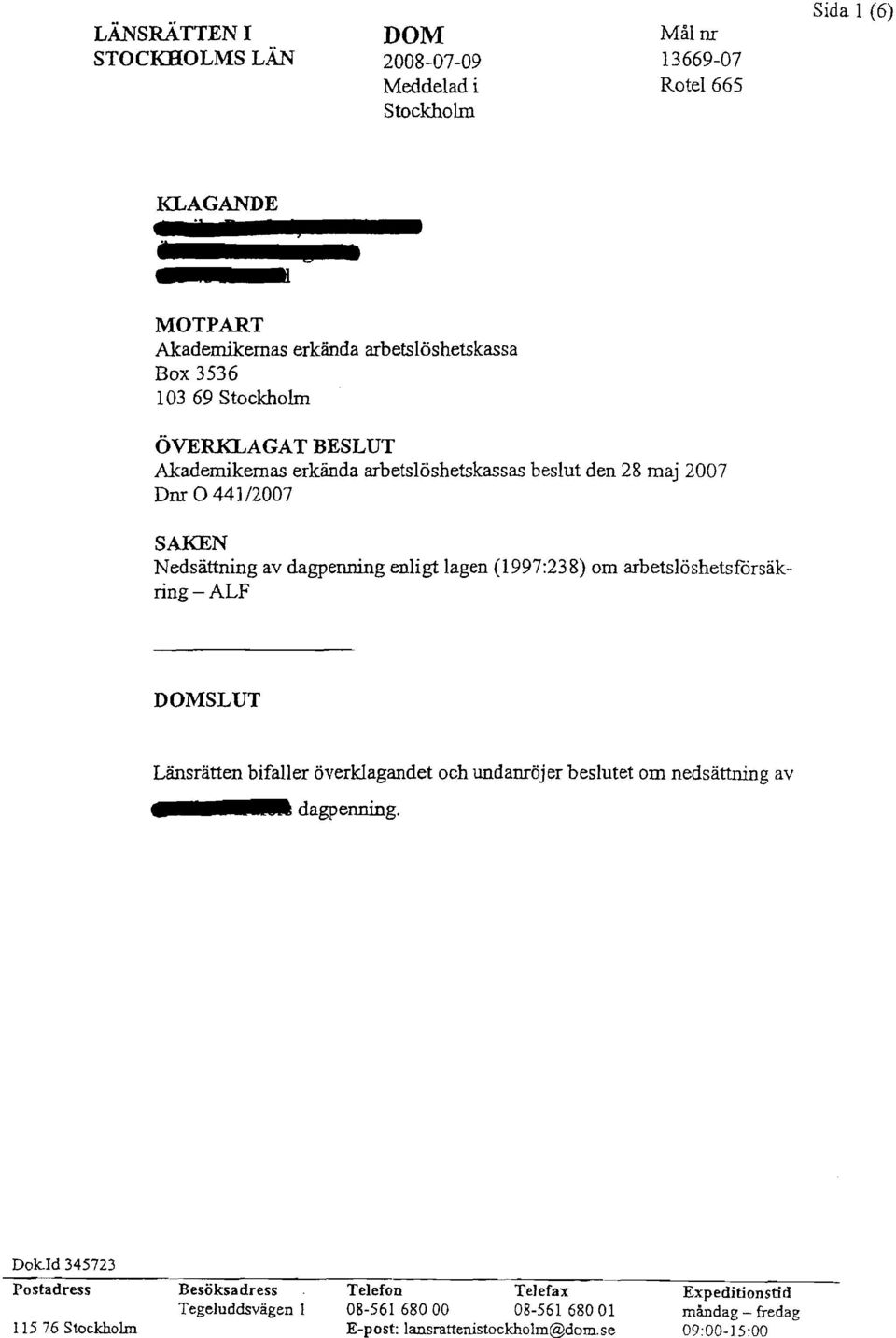 (1997:238) om arbetslöshetsfcirsäkring-alf DOMSLUT Länsrätten bifaller överklagandet och undanröjer beslutet om nedsättning av dagpenning. Dok.