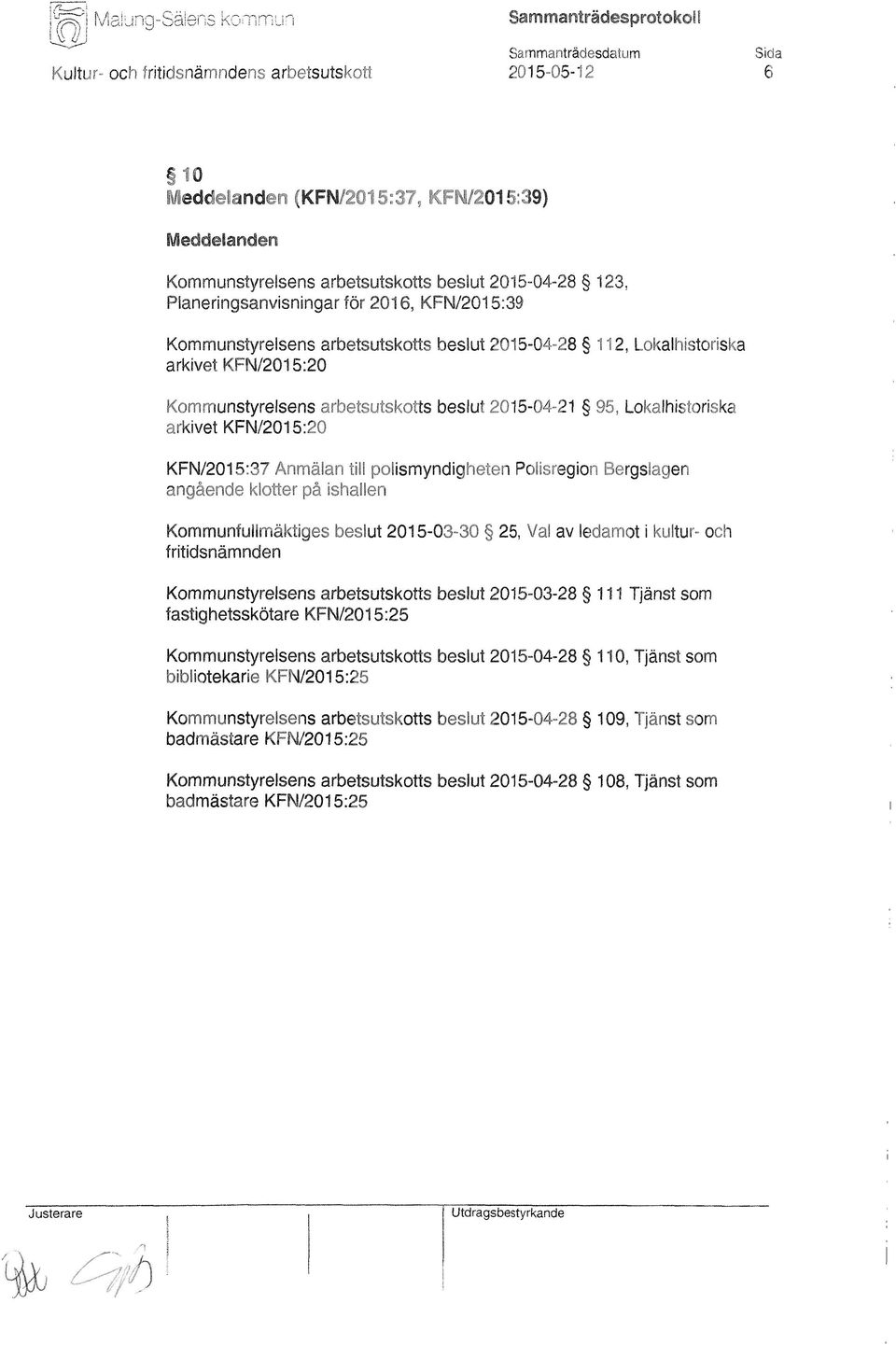 beslut 2015-04-28 112, Lokalhistoriska arkivet KFN/2015:20 Kommunstyrelsens arbetsutskotts beslut 2015-04-21 95, Lokalhistoriska arkivet KFN/2015:20 KFN/2015:37 Anmälan till polismyndigheten