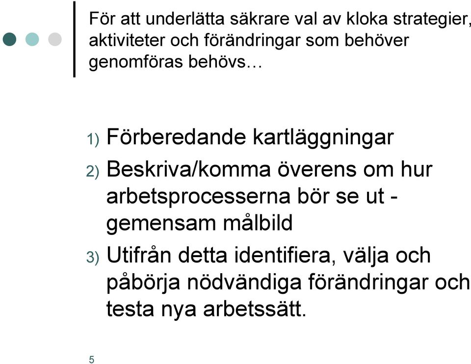 överens om hur arbetsprocesserna bör se ut - gemensam målbild 3) Utifrån detta