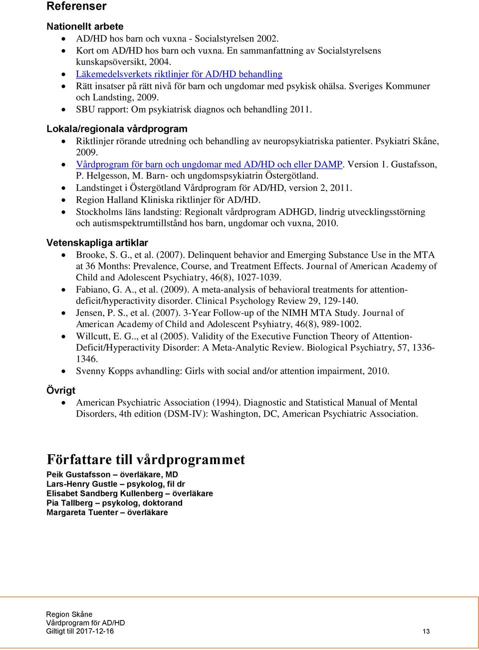 SBU rapport: Om psykiatrisk diagnos och behandling 2011. Lokala/regionala vårdprogram Riktlinjer rörande utredning och behandling av neuropsykiatriska patienter. Psykiatri Skåne, 2009.