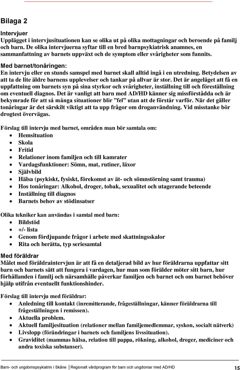 Med barnet/tonåringen: En intervju eller en stunds samspel med barnet skall alltid ingå i en utredning. Betydelsen av att ta de lite äldre barnens upplevelser och tankar på allvar är stor.