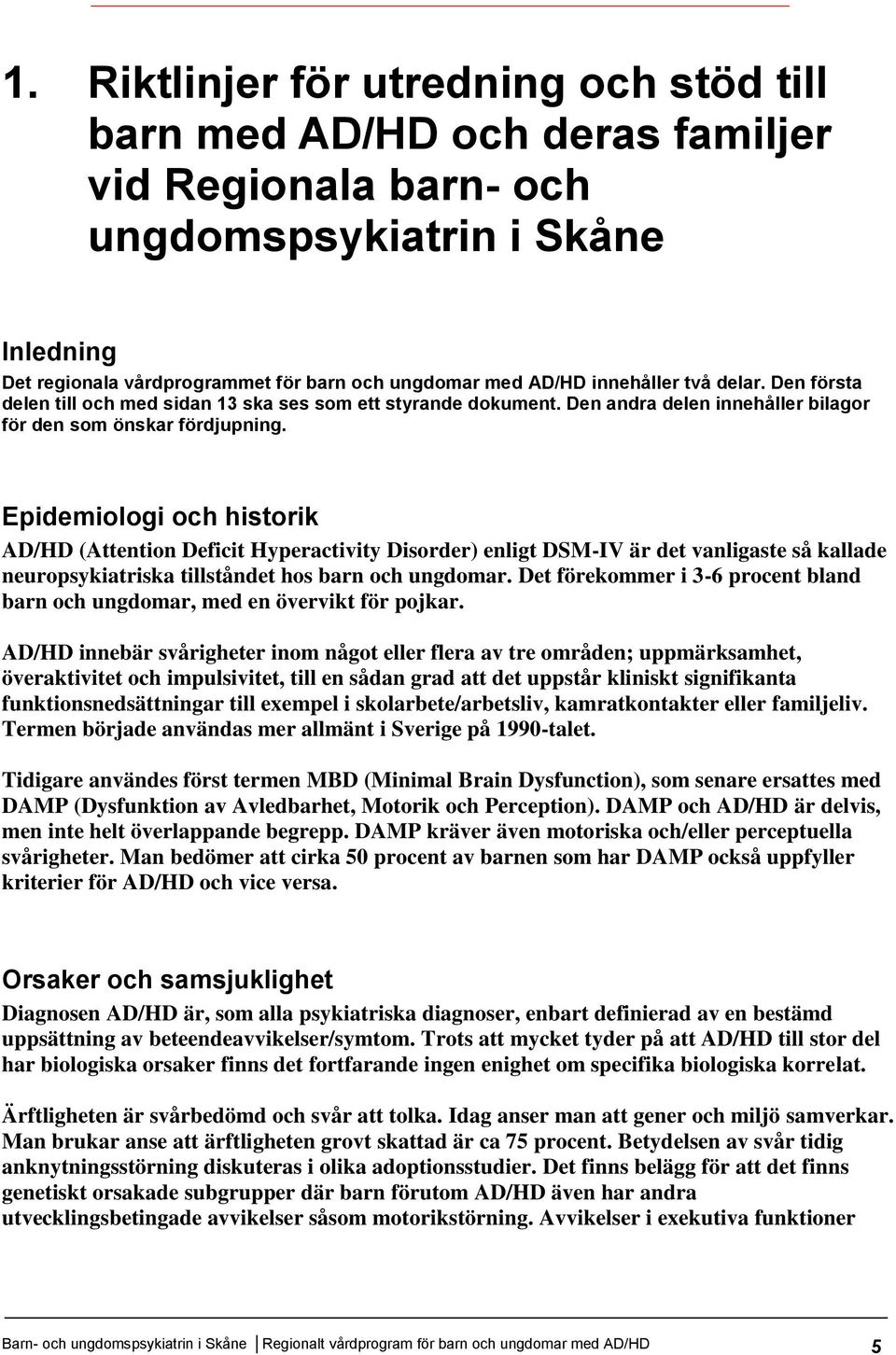 Epidemiologi och historik AD/HD (Attention Deficit Hyperactivity Disorder) enligt DSM-IV är det vanligaste så kallade neuropsykiatriska tillståndet hos barn och ungdomar.