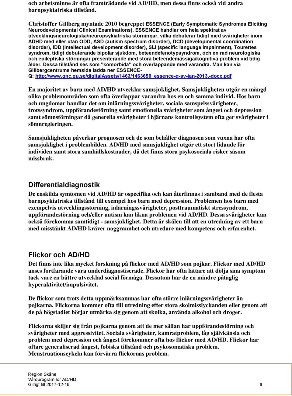 ESSENCE handlar om hela spektrat av utvecklingsneurologiska/neuropsykiatriska störningar, vilka debuterar tidigt med svårigheter inom ADHD med eller utan ODD, ASD (autism spectrum disorder), DCD