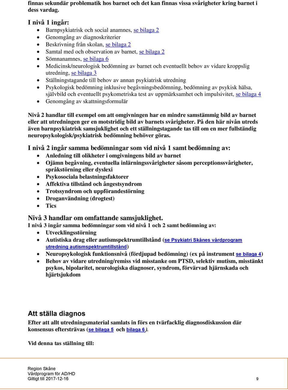 bilaga 6 Medicinsk/neurologisk bedömning av barnet och eventuellt behov av vidare kroppslig utredning, se bilaga 3 Ställningstagande till behov av annan psykiatrisk utredning Psykologisk bedömning