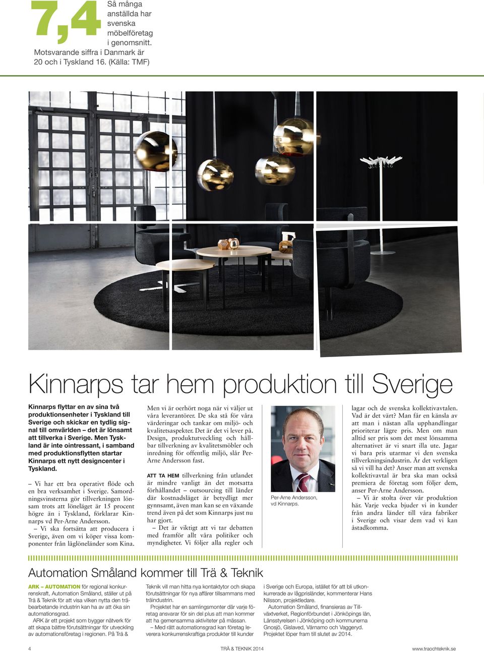 tillverka i Sverige. Men Tyskland är inte ointressant, i samband med produktionsflytten startar Kinnarps ett nytt designcenter i Tyskland.