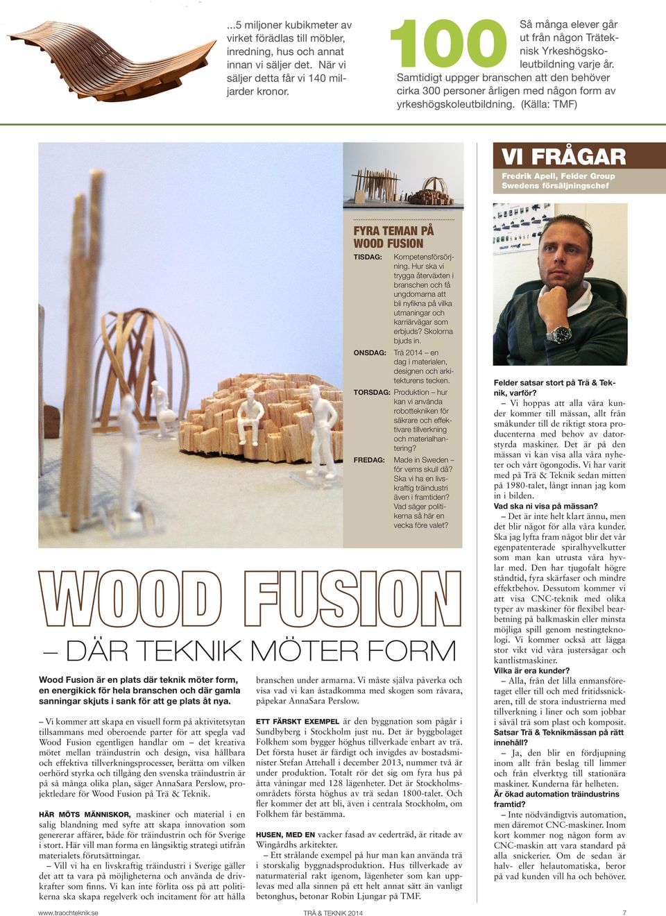 (Källa: TMF) Vi frågar Fredrik Apell, Felder Group Swedens försäljningschef där teknik möter form Wood Fusion är en plats där teknik möter form, en energikick för hela branschen och där gamla