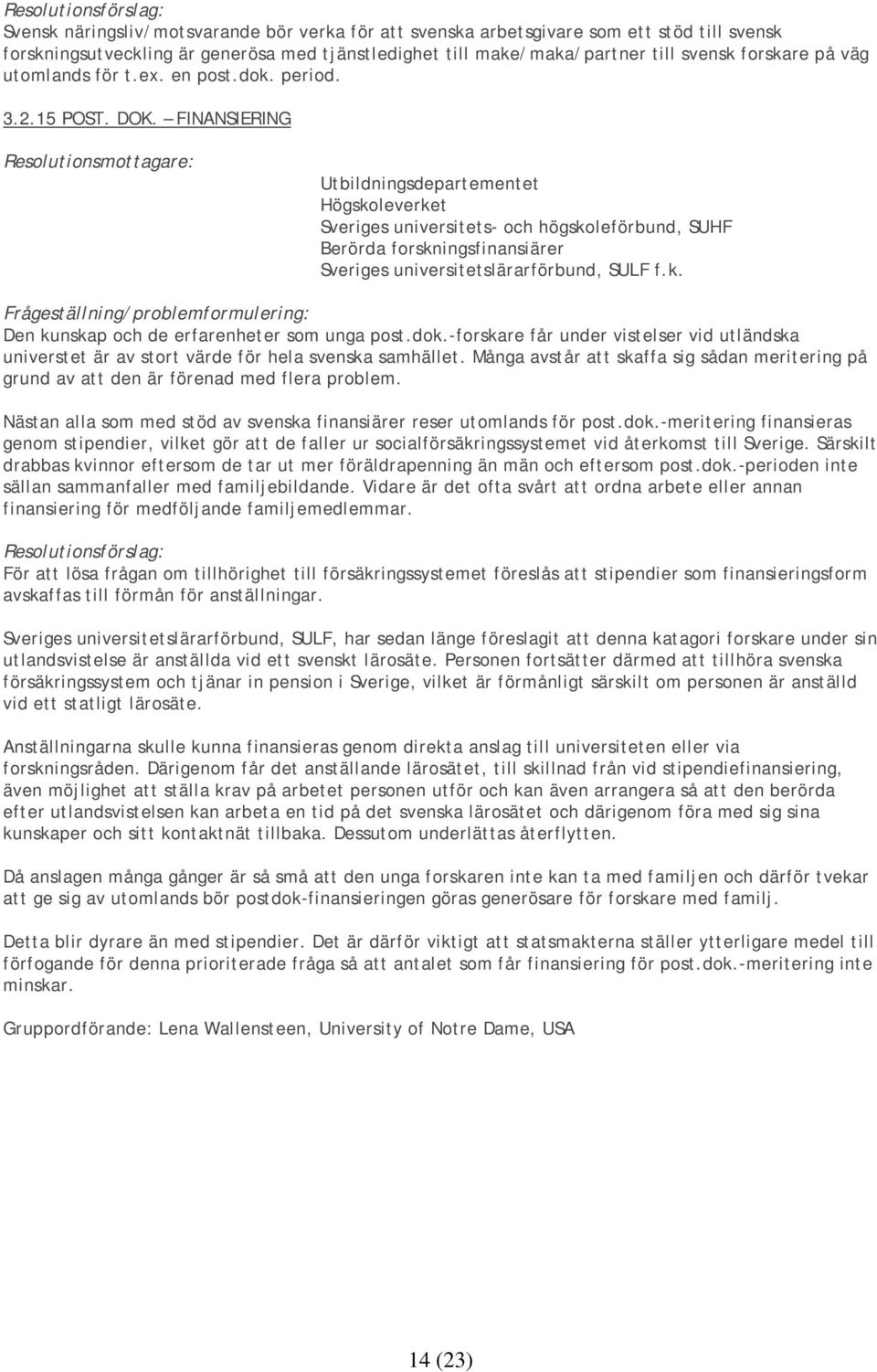 FINANSIERING Högskoleverket Sveriges universitets- och högskoleförbund, SUHF Berörda forskningsfinansiärer Sveriges universitetslärarförbund, SULF f.k. Den kunskap och de erfarenheter som unga post.