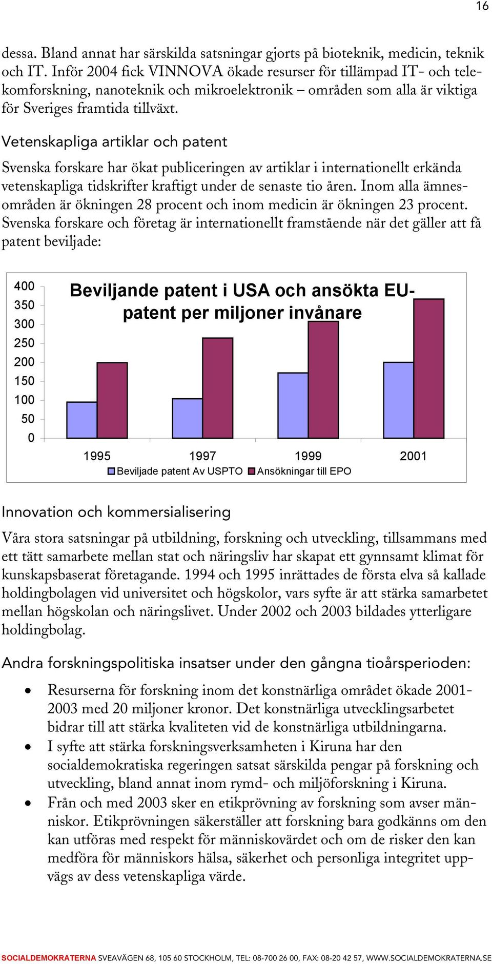 Vetenskapliga artiklar och patent Svenska forskare har ökat publiceringen av artiklar i internationellt erkända vetenskapliga tidskrifter kraftigt under de senaste tio åren.