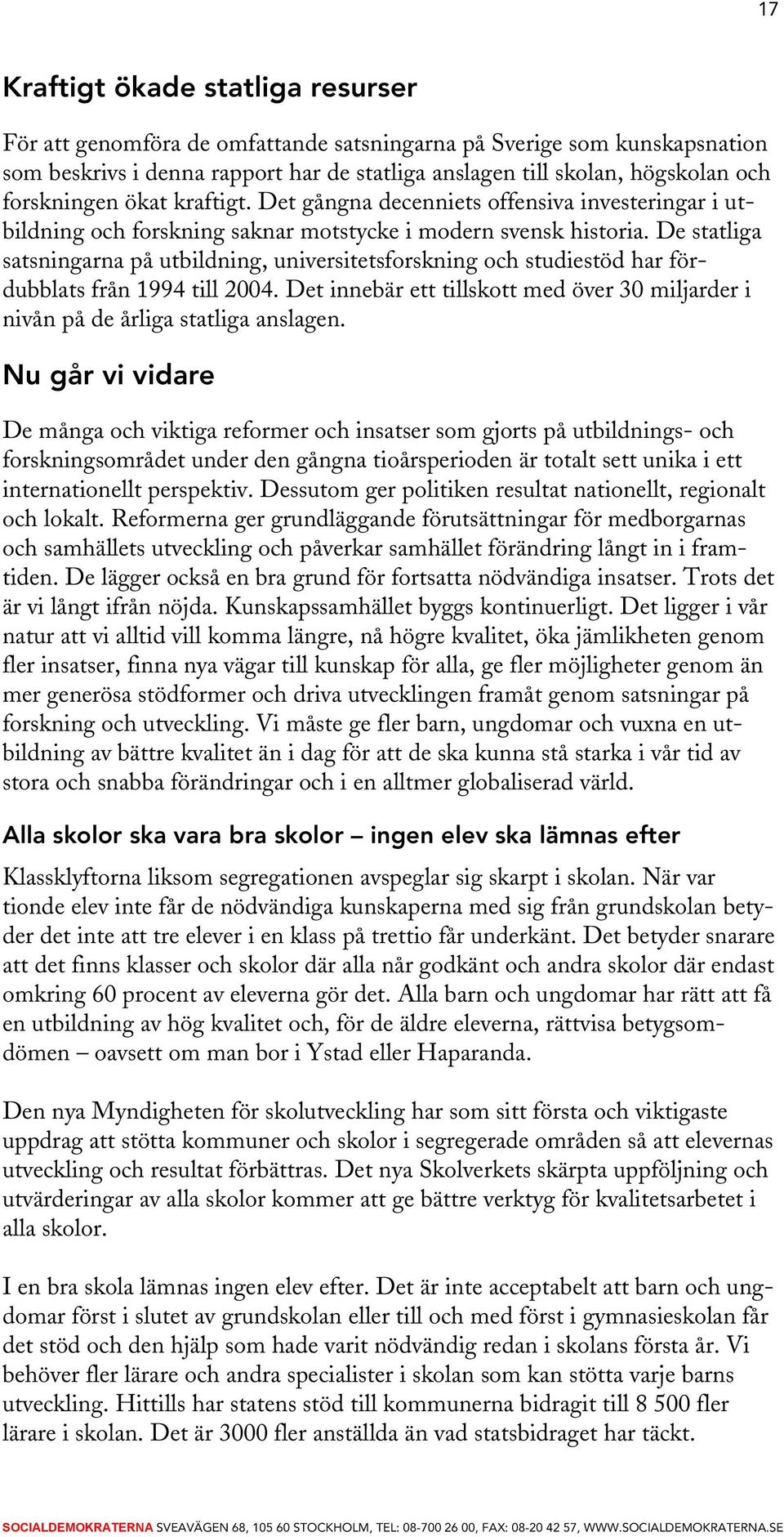 De statliga satsningarna på utbildning, universitetsforskning och studiestöd har fördubblats från 1994 till 2004.