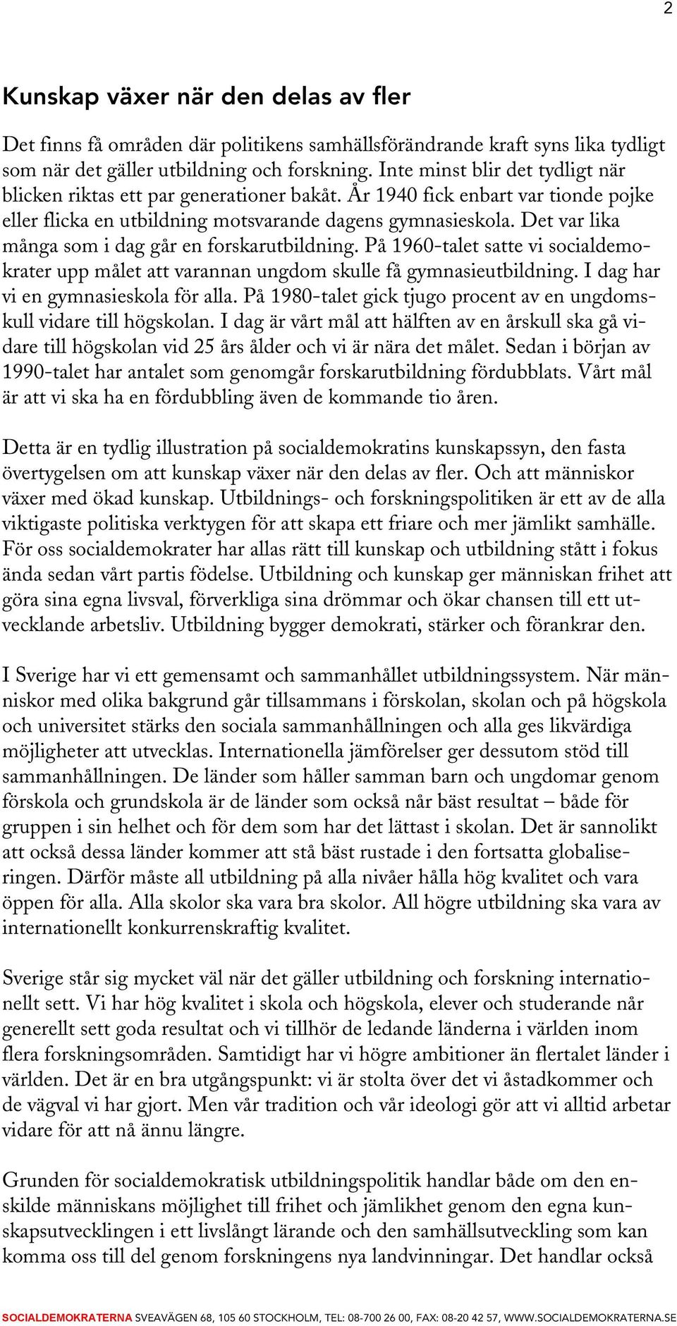 Det var lika många som i dag går en forskarutbildning. På 1960-talet satte vi socialdemokrater upp målet att varannan ungdom skulle få gymnasieutbildning. I dag har vi en gymnasieskola för alla.