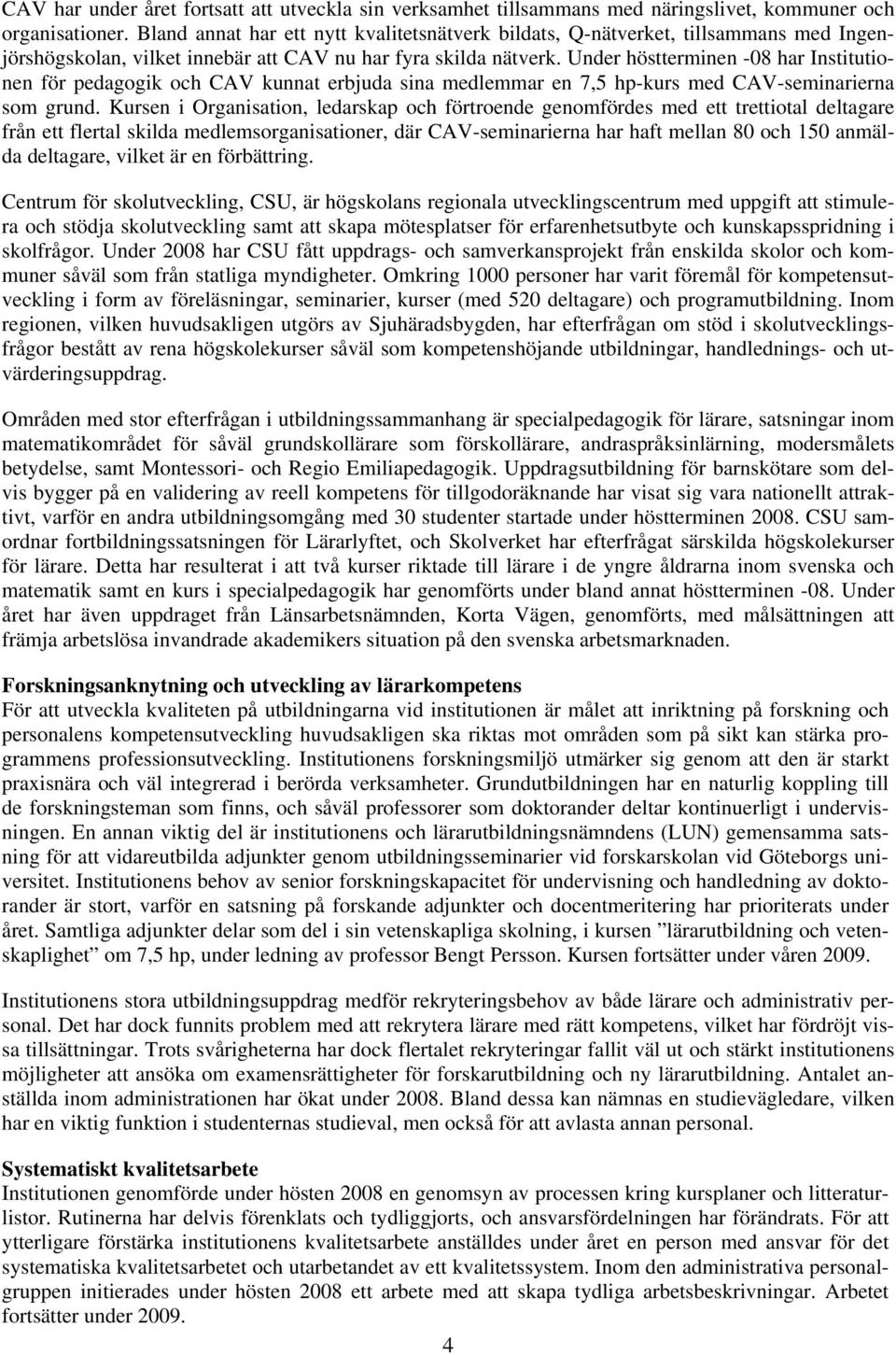 Under höstterminen -08 har Institutionen för pedagogik och CAV kunnat erbjuda sina medlemmar en 7,5 hp-kurs med CAV-seminarierna som grund.