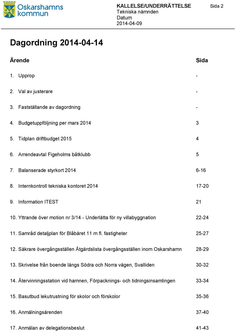 Information ITEST 21 10. Yttrande över motion nr 3/14 - Underlätta för ny villabyggnation 22-24 11. Samråd detaljplan för Blåbäret 11 m fl. fastigheter 25-27 12.