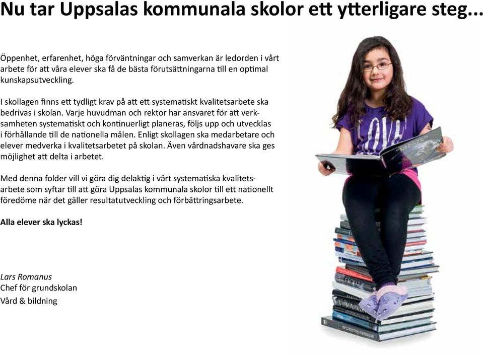 I skollagen finns ett tydligt krav på att ett systematiskt kvalitetsarbete ska bedrivas i skolan.