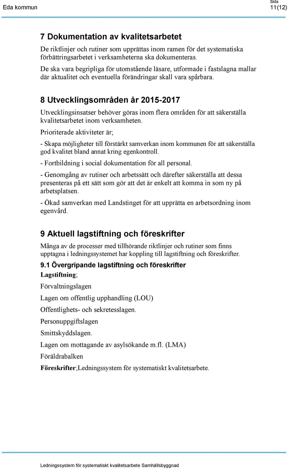 8 Utvecklingsområden år 2015-2017 Utvecklingsinsatser behöver göras inom flera områden för att säkerställa kvalitetsarbetet inom verksamheten.