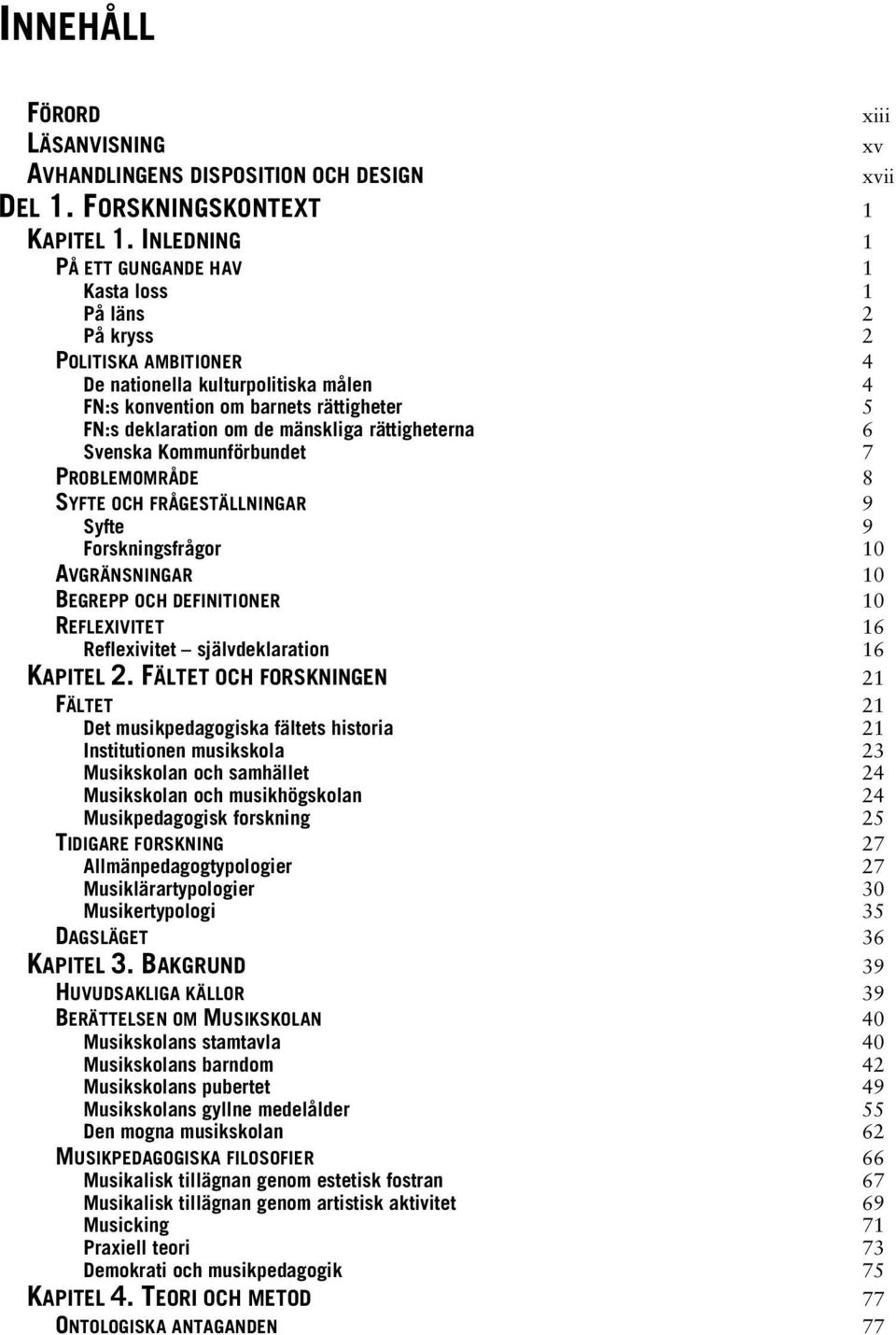 mänskliga rättigheterna 6 Svenska Kommunförbundet 7 PROBLEMOMRÅDE 8 SYFTE OCH FRÅGESTÄLLNINGAR 9 Syfte 9 Forskningsfrågor 10 AVGRÄNSNINGAR 10 BEGREPP OCH DEFINITIONER 10 REFLEXIVITET 16 Reflexivitet