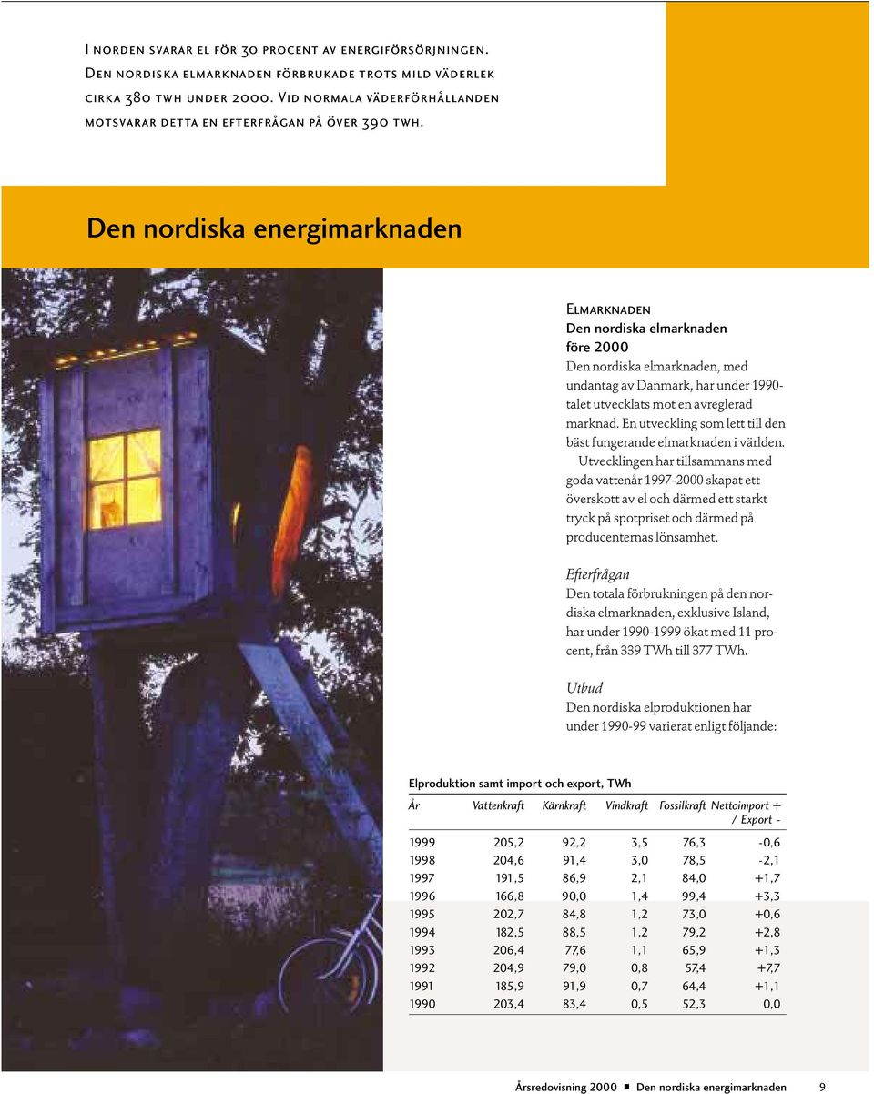 Den nordiska energimarknaden Elmarknaden Den nordiska elmarknaden före 2000 Den nordiska elmarknaden, med undantag av Danmark, har under 1990- talet utvecklats mot en avreglerad marknad.