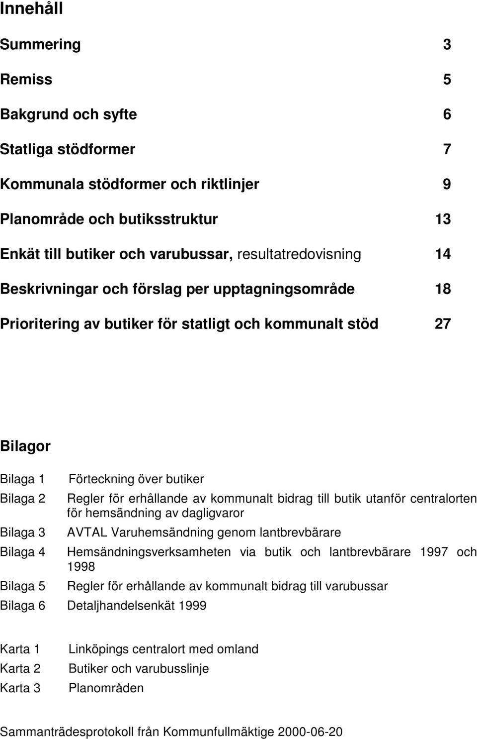 för erhållande av kommunalt bidrag till butik utanför centralorten för hemsändning av dagligvaror AVTAL Varuhemsändning genom lantbrevbärare Hemsändningsverksamheten via butik och lantbrevbärare 1997