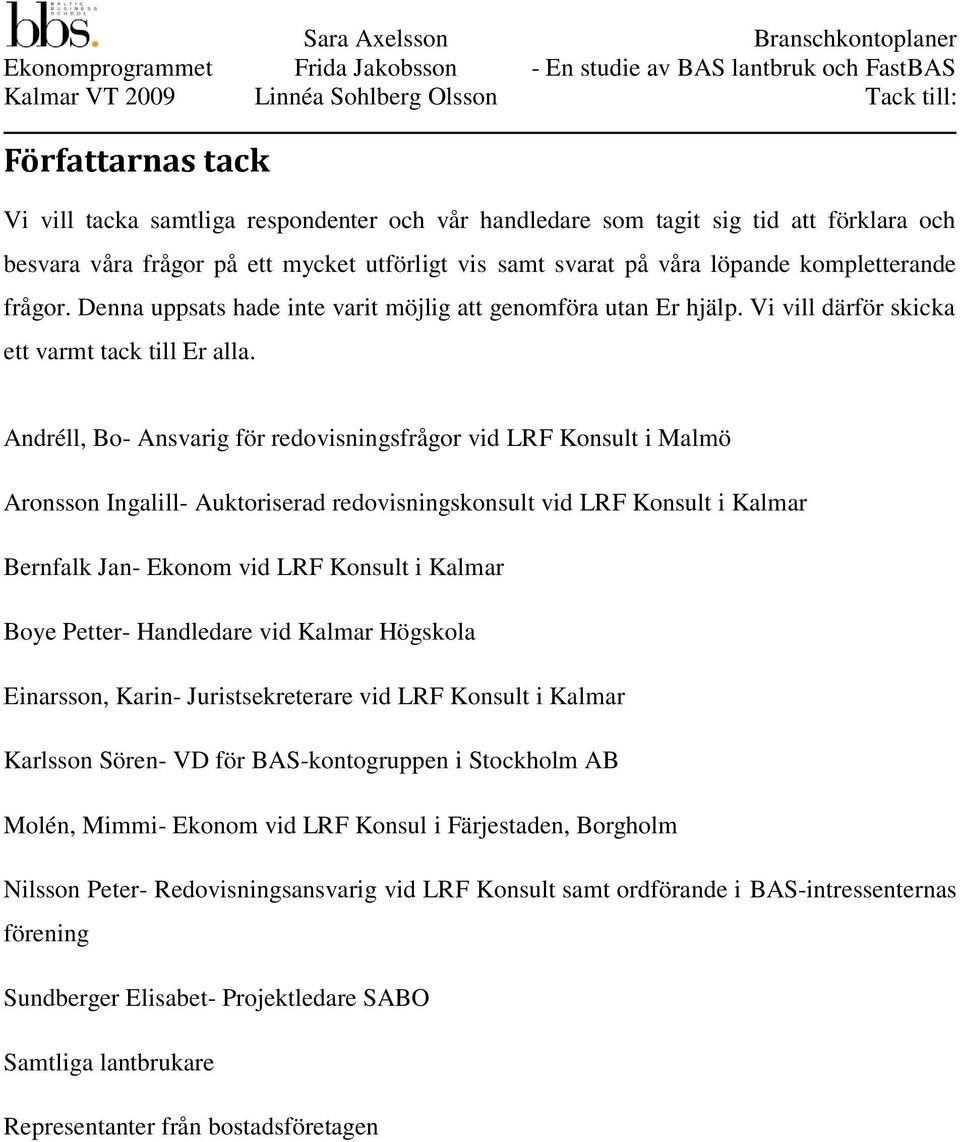 Andréll, Bo- Ansvarig för redovisningsfrågor vid LRF Konsult i Malmö Aronsson Ingalill- Auktoriserad redovisningskonsult vid LRF Konsult i Kalmar Bernfalk Jan- Ekonom vid LRF Konsult i Kalmar Boye