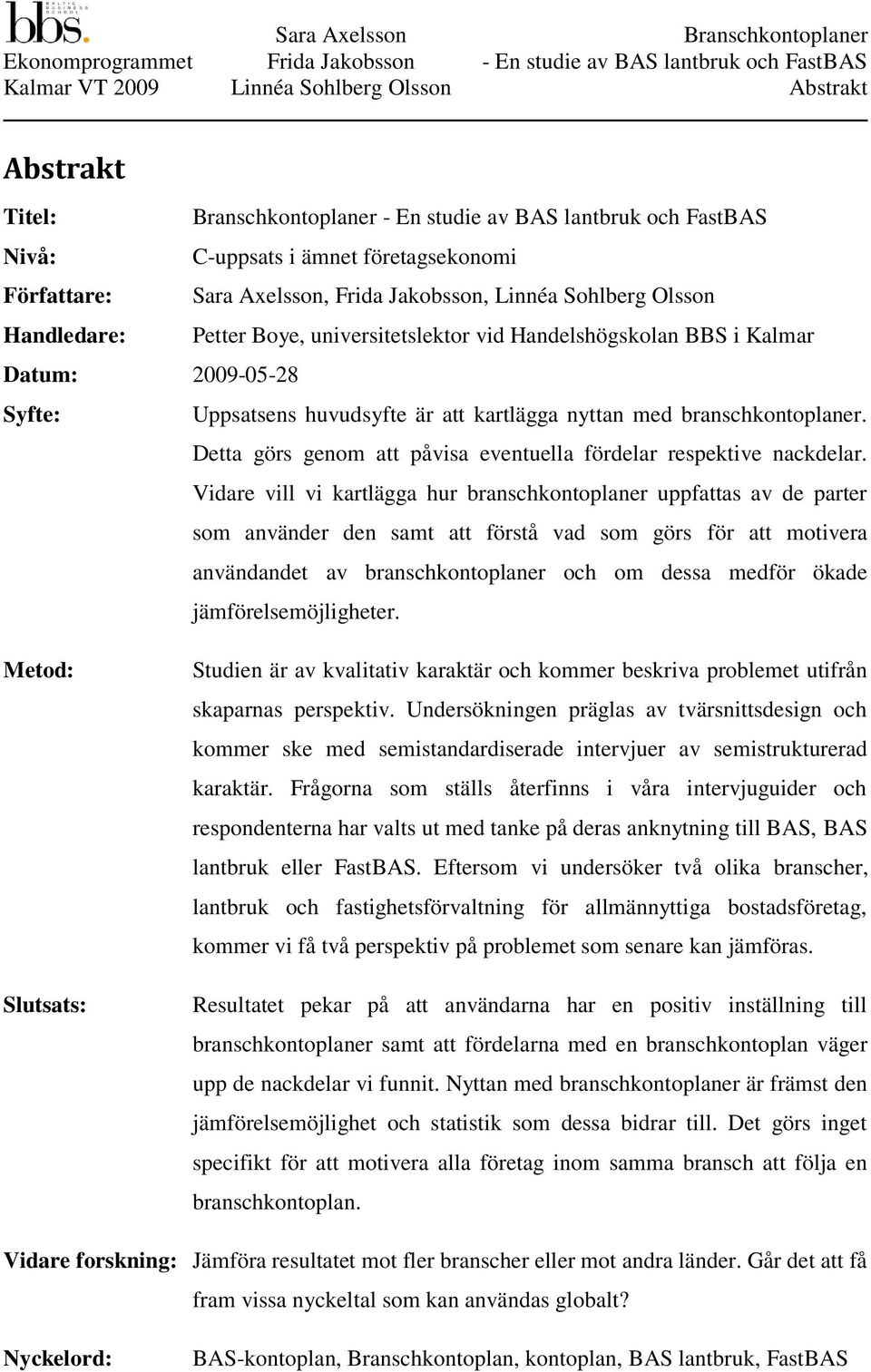 branschkontoplaner. Detta görs genom att påvisa eventuella fördelar respektive nackdelar.