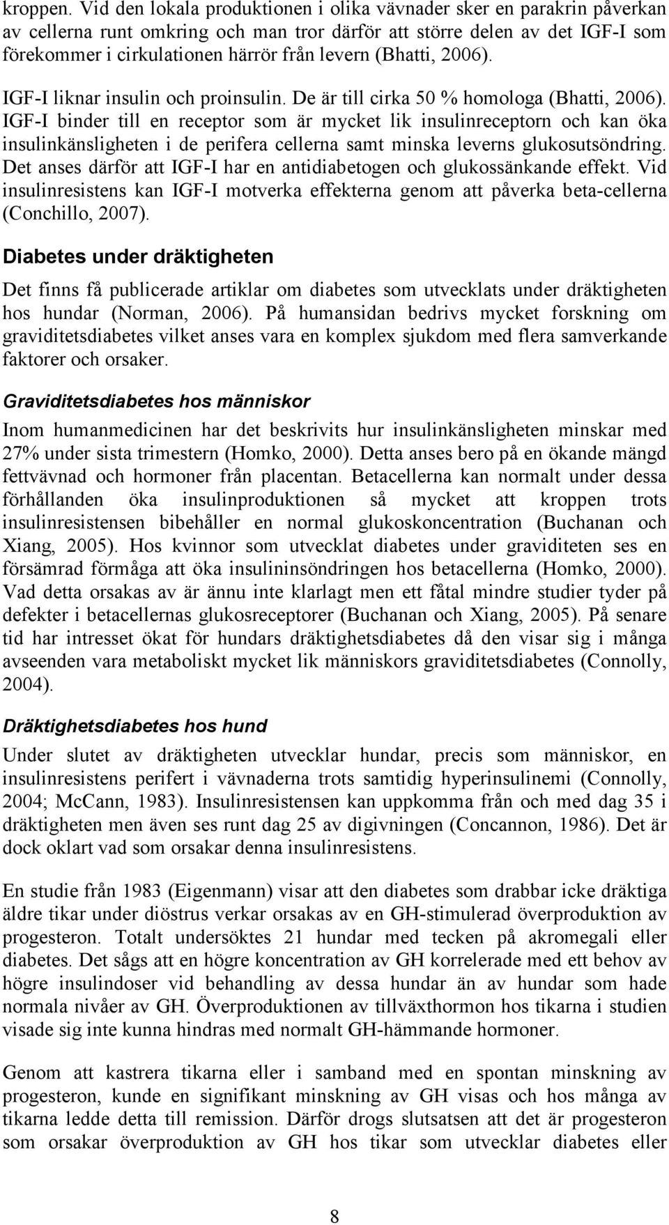 (Bhatti, 2006). IGF-I liknar insulin och proinsulin. De är till cirka 50 % homologa (Bhatti, 2006).