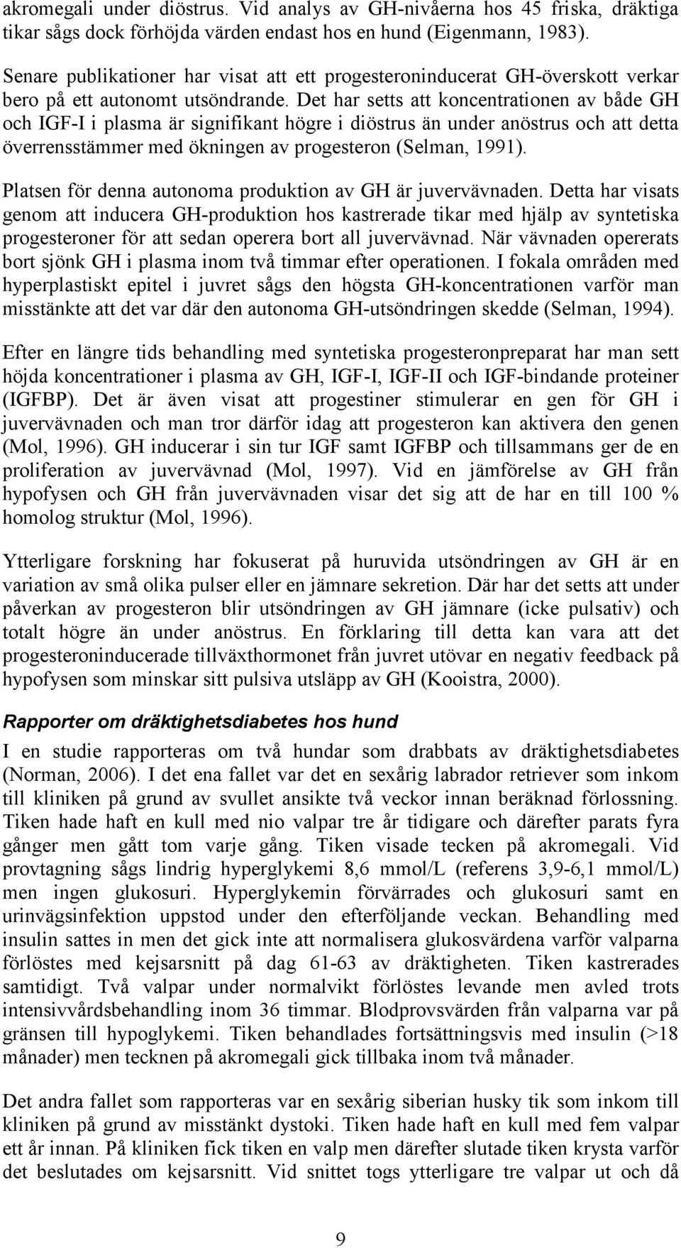 Det har setts att koncentrationen av både GH och IGF-I i plasma är signifikant högre i diöstrus än under anöstrus och att detta överrensstämmer med ökningen av progesteron (Selman, 1991).