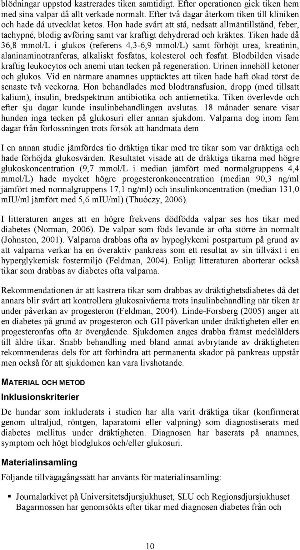 Tiken hade då 36,8 mmol/l i glukos (referens 4,3-6,9 mmol/l) samt förhöjt urea, kreatinin, alaninaminotranferas, alkaliskt fosfatas, kolesterol och fosfat.