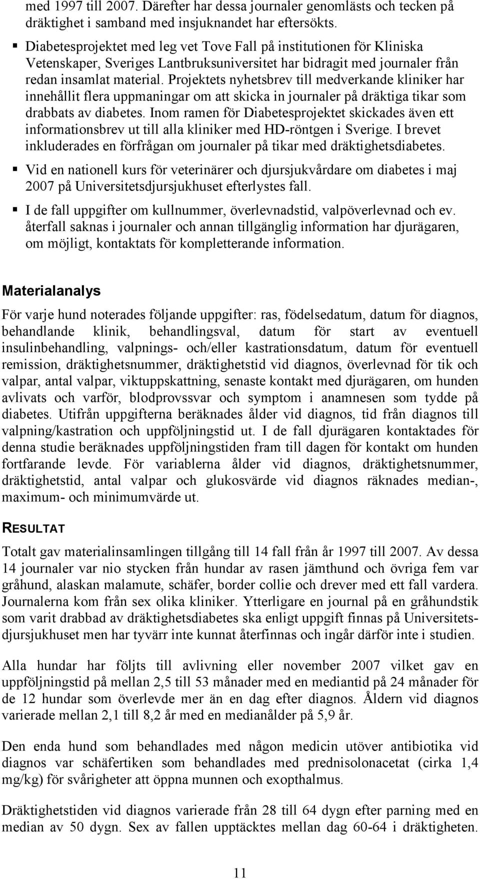 Projektets nyhetsbrev till medverkande kliniker har innehållit flera uppmaningar om att skicka in journaler på dräktiga tikar som drabbats av diabetes.