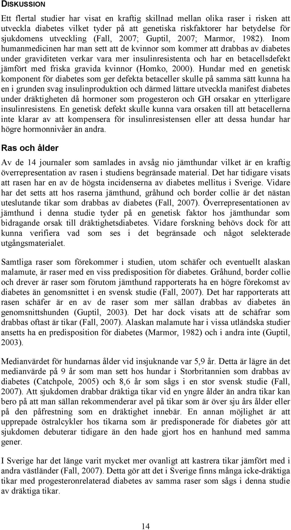 Inom humanmedicinen har man sett att de kvinnor som kommer att drabbas av diabetes under graviditeten verkar vara mer insulinresistenta och har en betacellsdefekt jämfört med friska gravida kvinnor