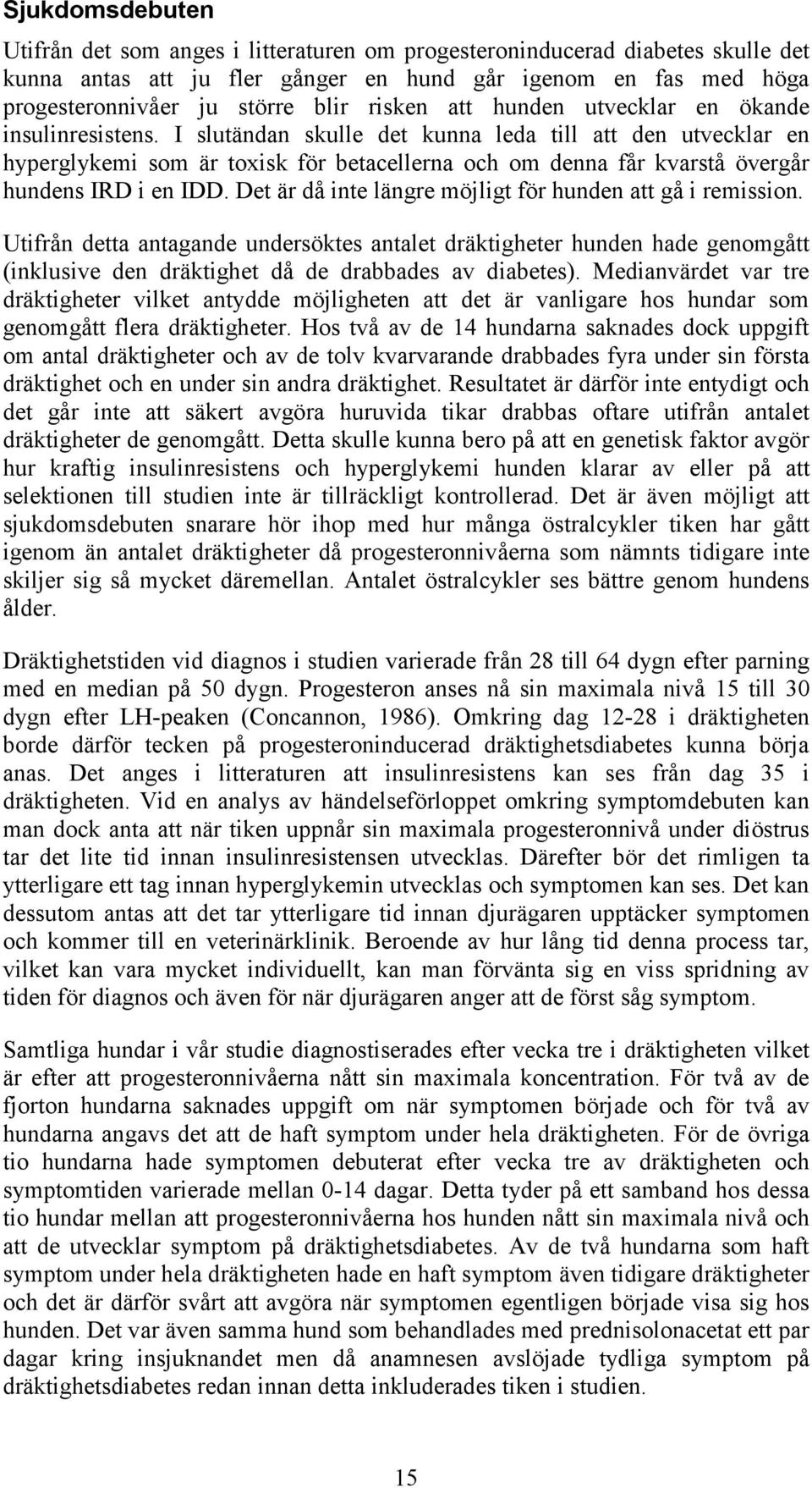 I slutändan skulle det kunna leda till att den utvecklar en hyperglykemi som är toxisk för betacellerna och om denna får kvarstå övergår hundens IRD i en IDD.