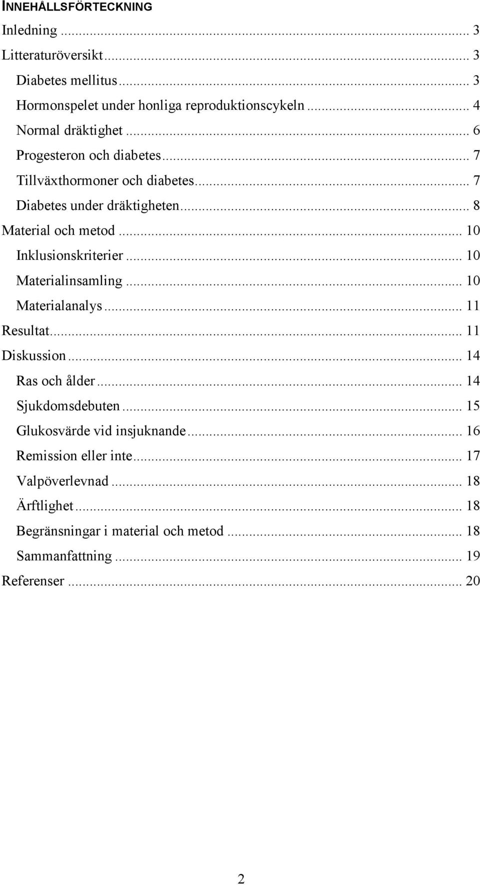 .. 10 Materialinsamling... 10 Materialanalys... 11 Resultat... 11 Diskussion... 14 Ras och ålder... 14 Sjukdomsdebuten... 15 Glukosvärde vid insjuknande.