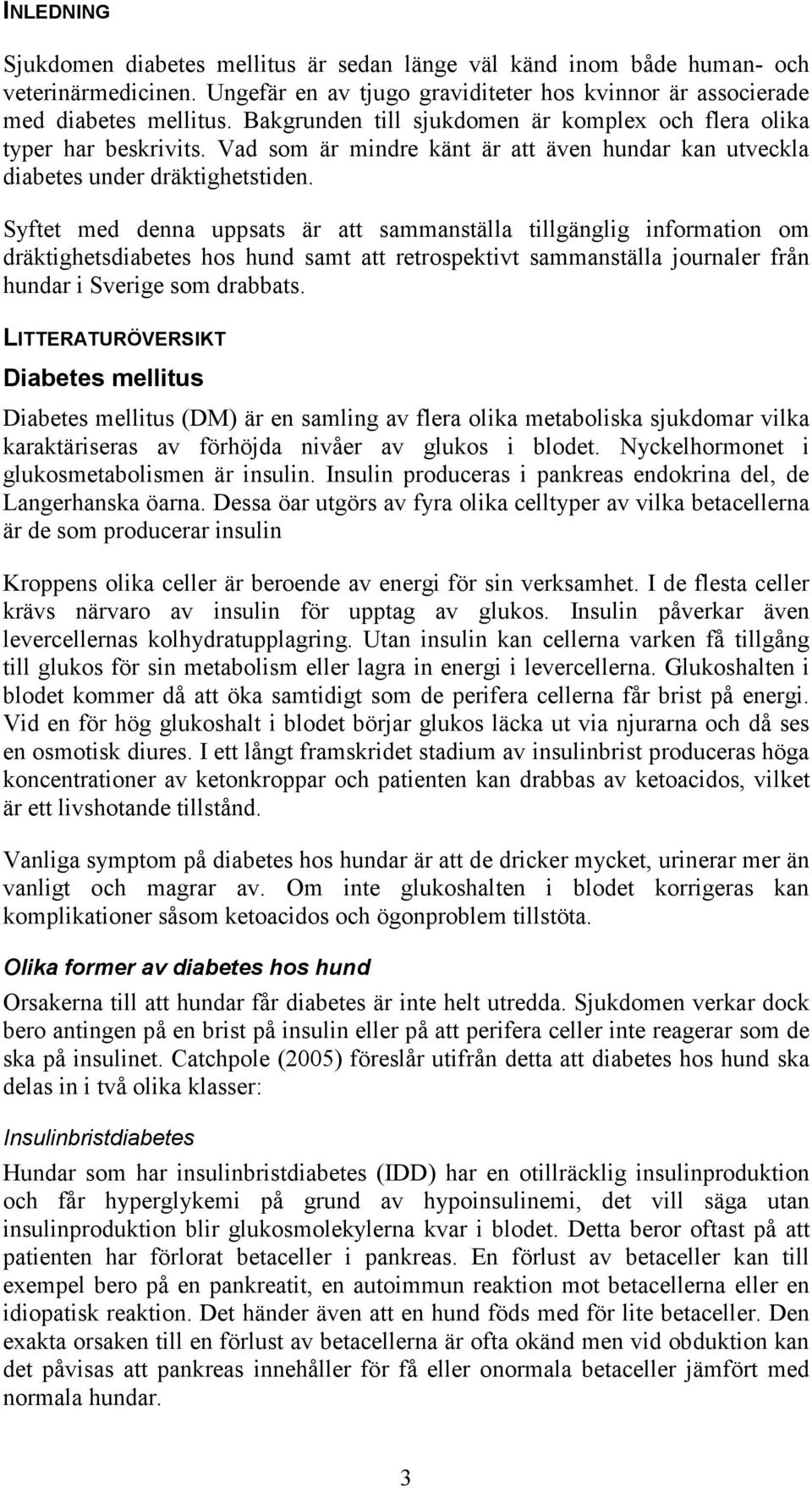 Syftet med denna uppsats är att sammanställa tillgänglig information om dräktighetsdiabetes hos hund samt att retrospektivt sammanställa journaler från hundar i Sverige som drabbats.