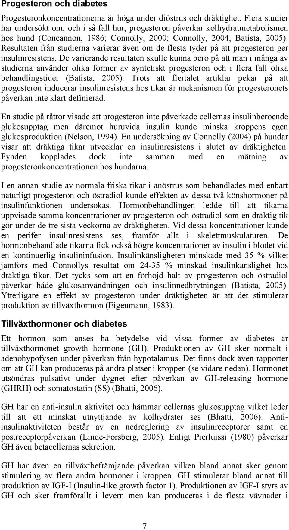 Resultaten från studierna varierar även om de flesta tyder på att progesteron ger insulinresistens.