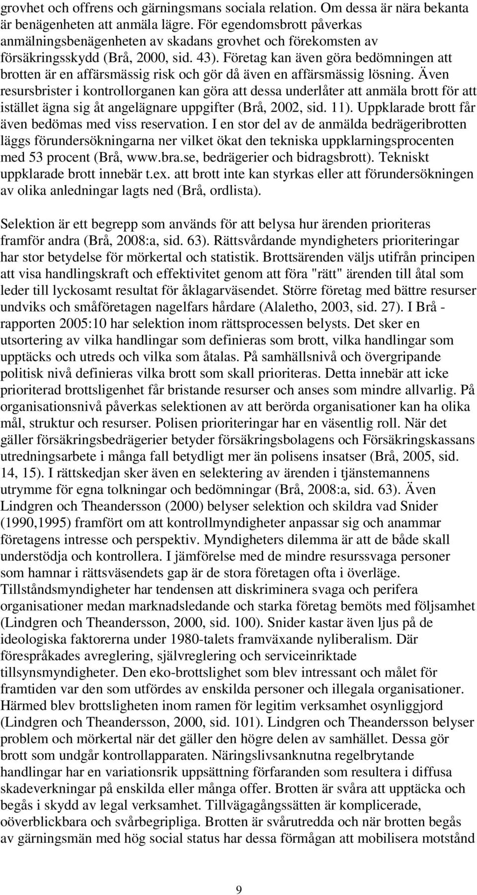 Företag kan även göra bedömningen att brotten är en affärsmässig risk och gör då även en affärsmässig lösning.