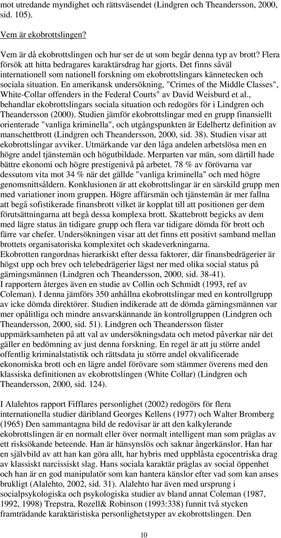 En amerikansk undersökning, "Crimes of the Middle Classes", White-Collar offenders in the Federal Courts" av David Weisburd et al.