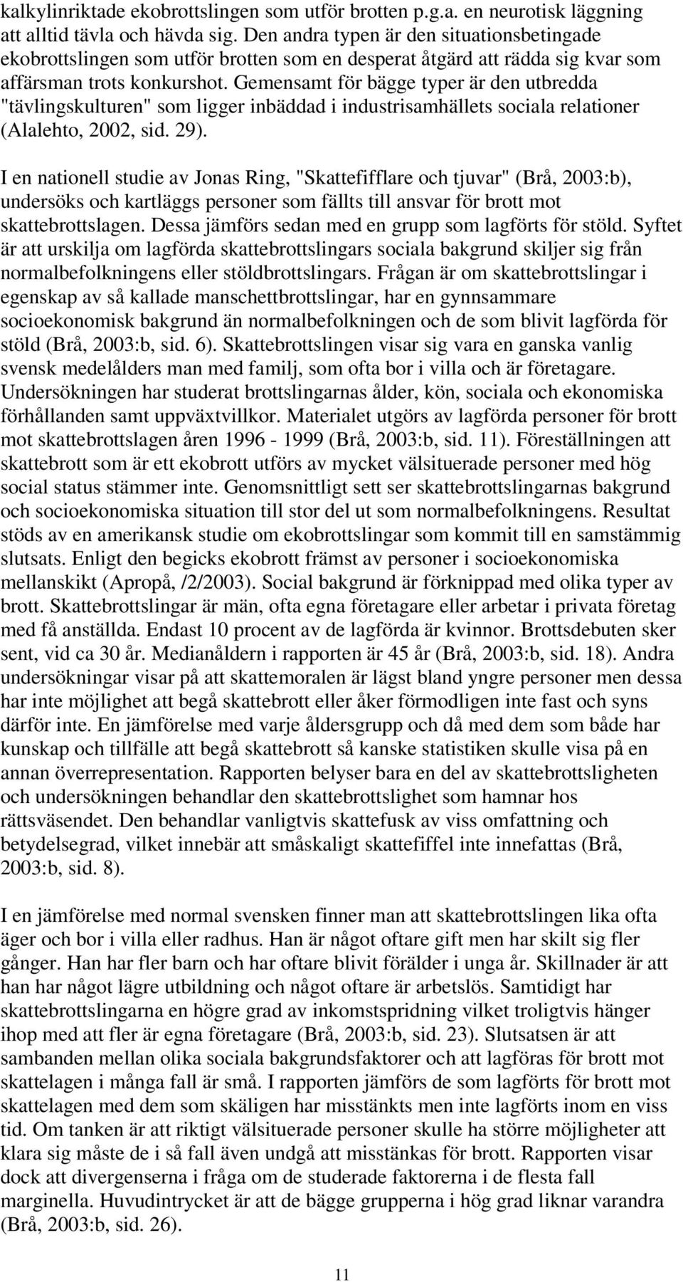 Gemensamt för bägge typer är den utbredda "tävlingskulturen" som ligger inbäddad i industrisamhällets sociala relationer (Alalehto, 2002, sid. 29).