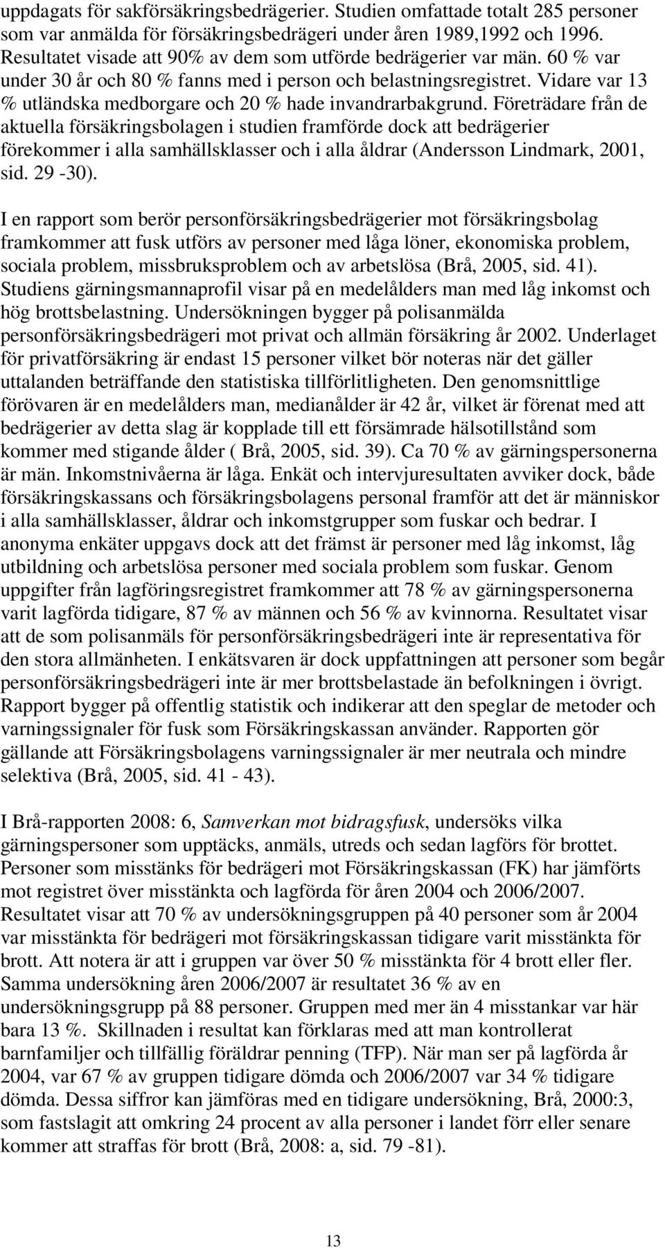 Vidare var 13 % utländska medborgare och 20 % hade invandrarbakgrund.