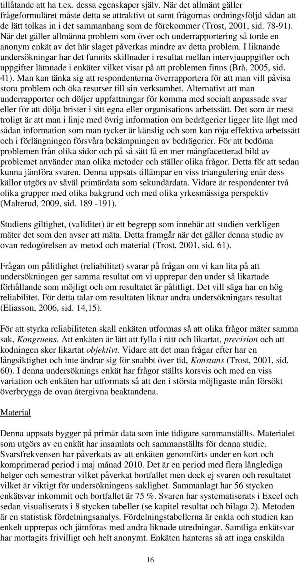 När det gäller allmänna problem som över och underrapportering så torde en anonym enkät av det här slaget påverkas mindre av detta problem.