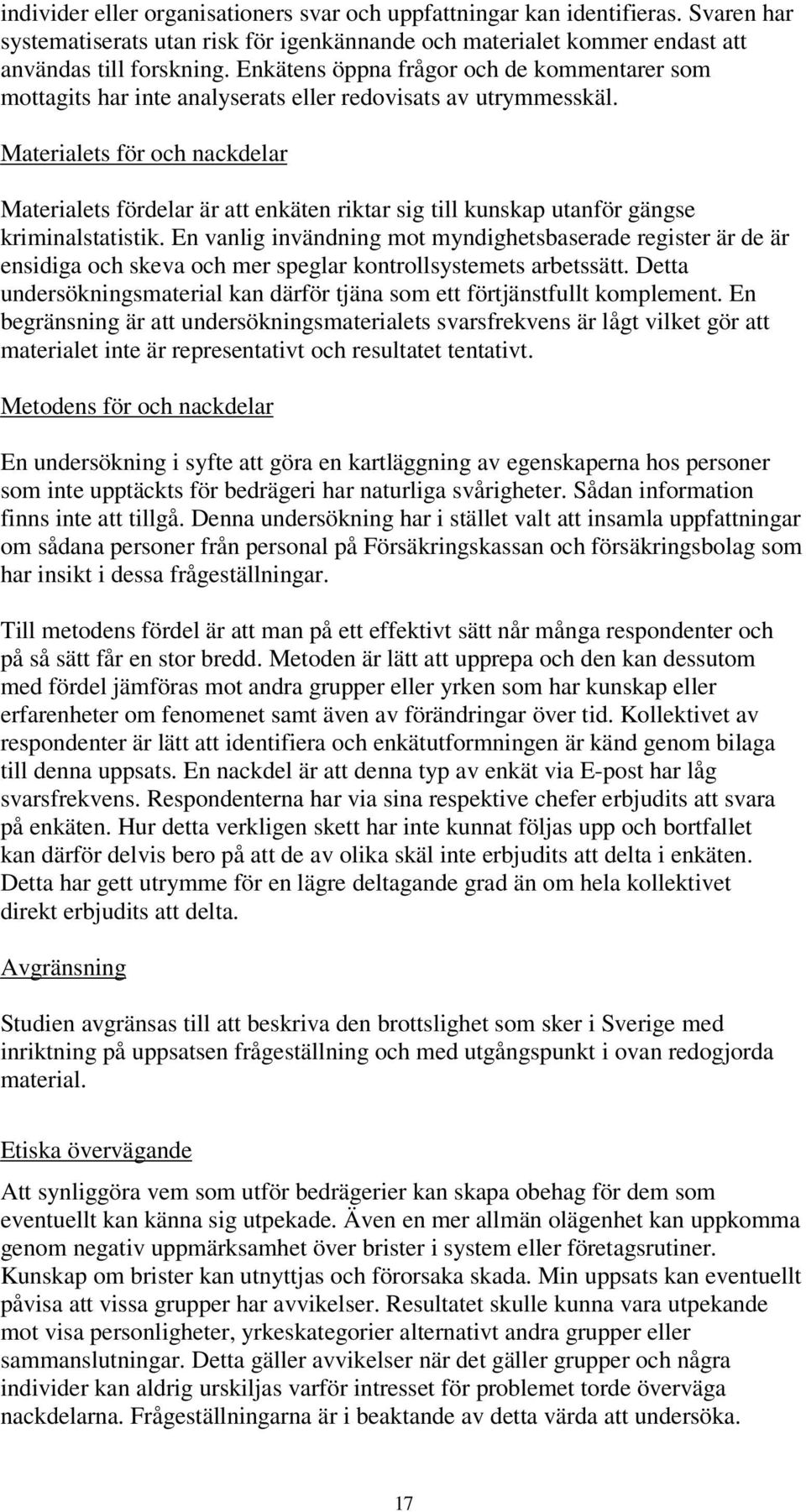 Materialets för och nackdelar Materialets fördelar är att enkäten riktar sig till kunskap utanför gängse kriminalstatistik.